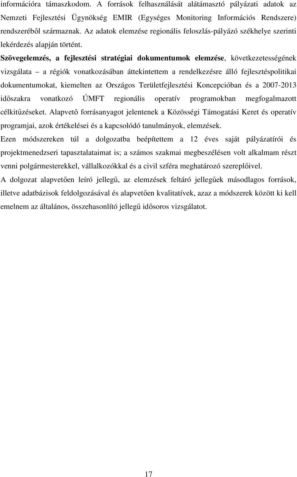 Szövegelemzés, a fejlesztési stratégiai dokumentumok elemzése, következetességének vizsgálata a régiók vonatkozásában áttekintettem a rendelkezésre álló fejlesztéspolitikai dokumentumokat, kiemelten