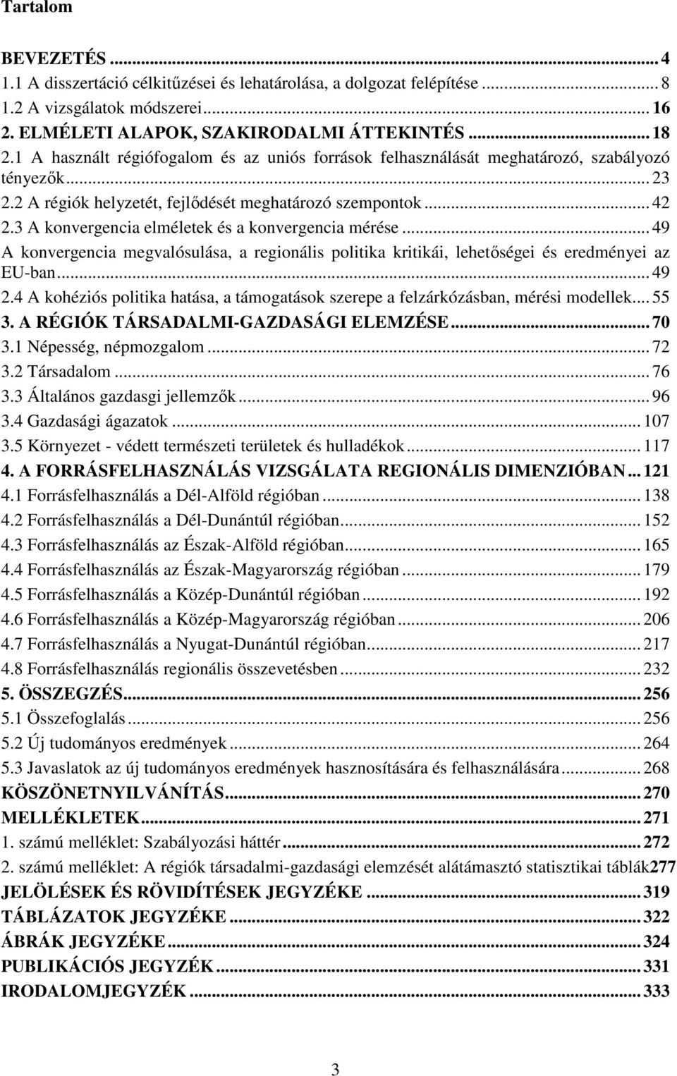 3 A konvergencia elméletek és a konvergencia mérése... 49 A konvergencia megvalósulása, a regionális politika kritikái, lehetőségei és eredményei az EU-ban... 49 2.