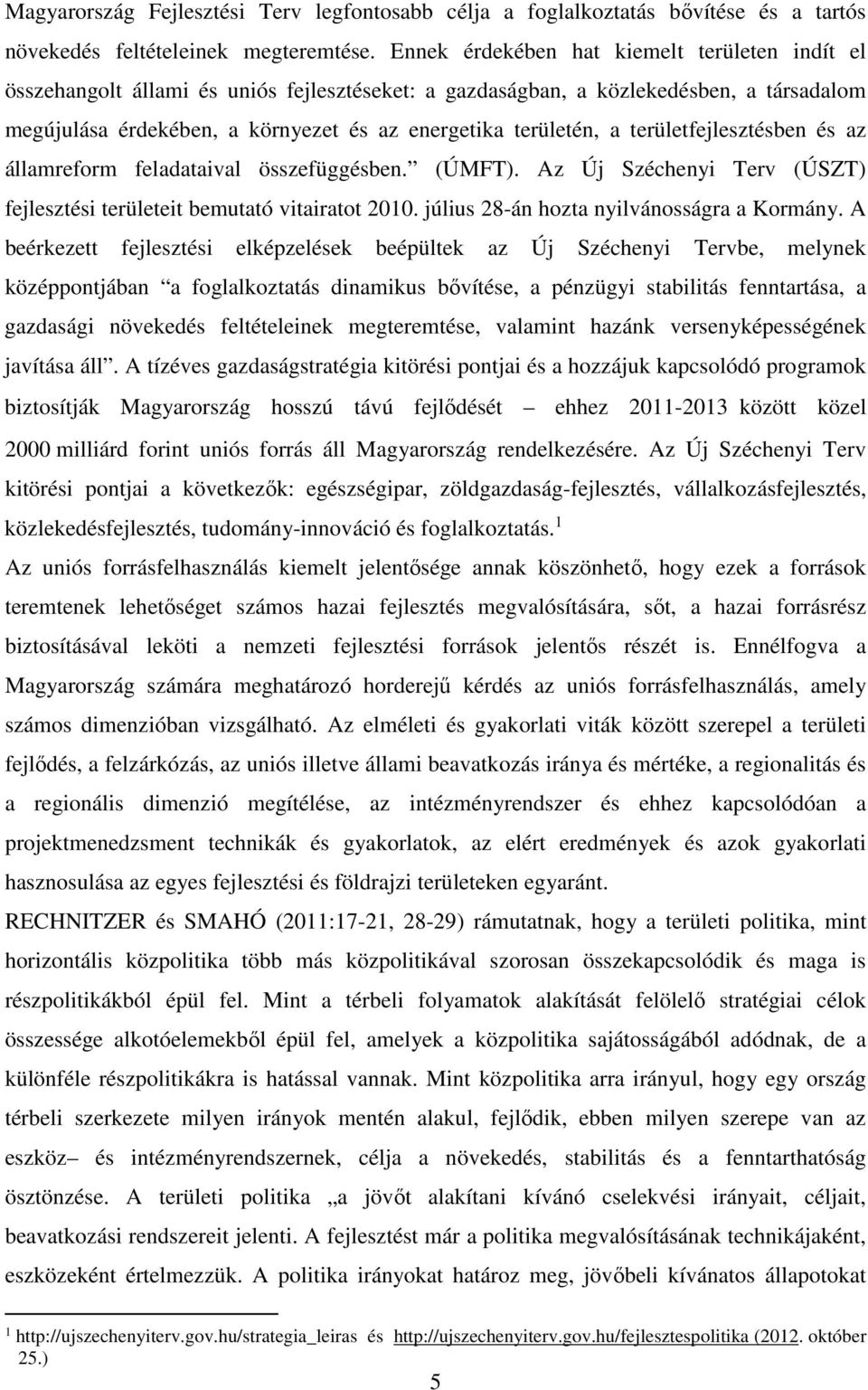 a területfejlesztésben és az államreform feladataival összefüggésben. (ÚMFT). Az Új Széchenyi Terv (ÚSZT) fejlesztési területeit bemutató vitairatot 2010. július 28-án hozta nyilvánosságra a Kormány.