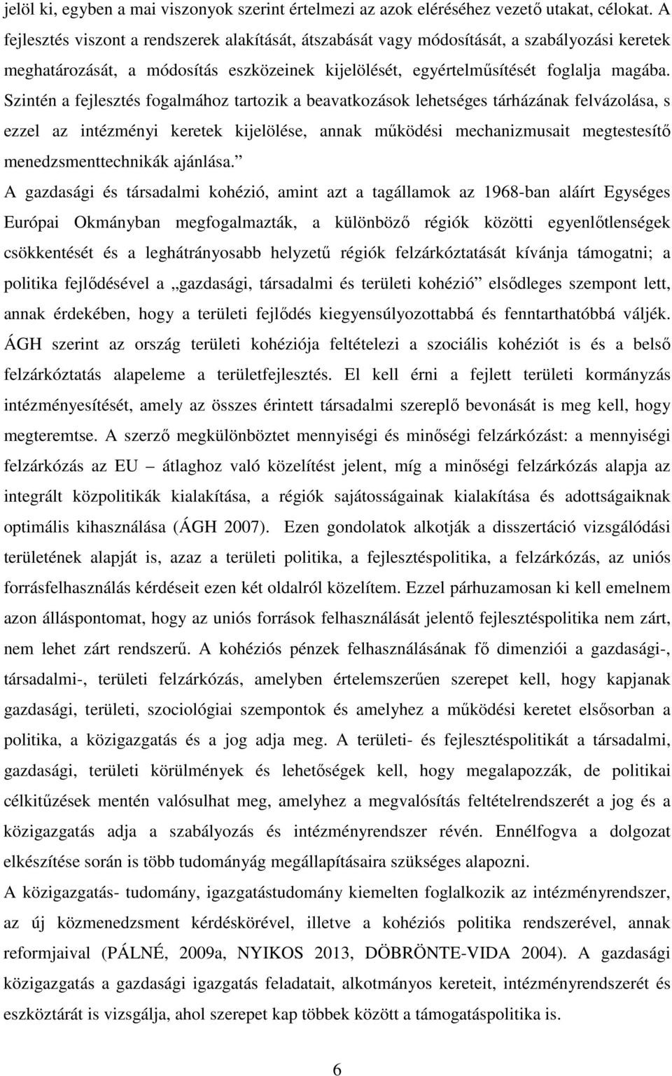 Szintén a fejlesztés fogalmához tartozik a beavatkozások lehetséges tárházának felvázolása, s ezzel az intézményi keretek kijelölése, annak működési mechanizmusait megtestesítő menedzsmenttechnikák