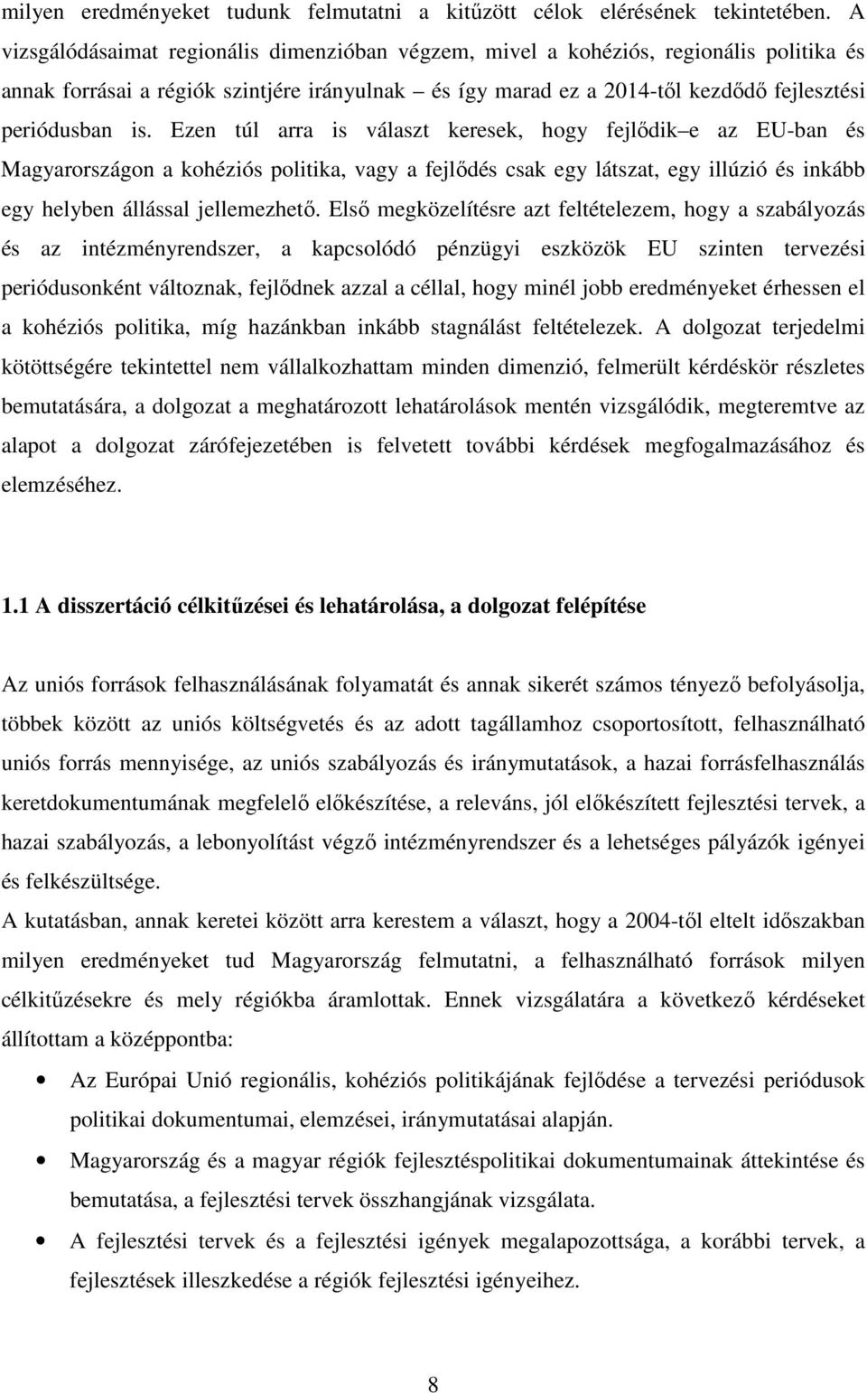 Ezen túl arra is választ keresek, hogy fejlődik e az EU-ban és Magyarországon a kohéziós politika, vagy a fejlődés csak egy látszat, egy illúzió és inkább egy helyben állással jellemezhető.