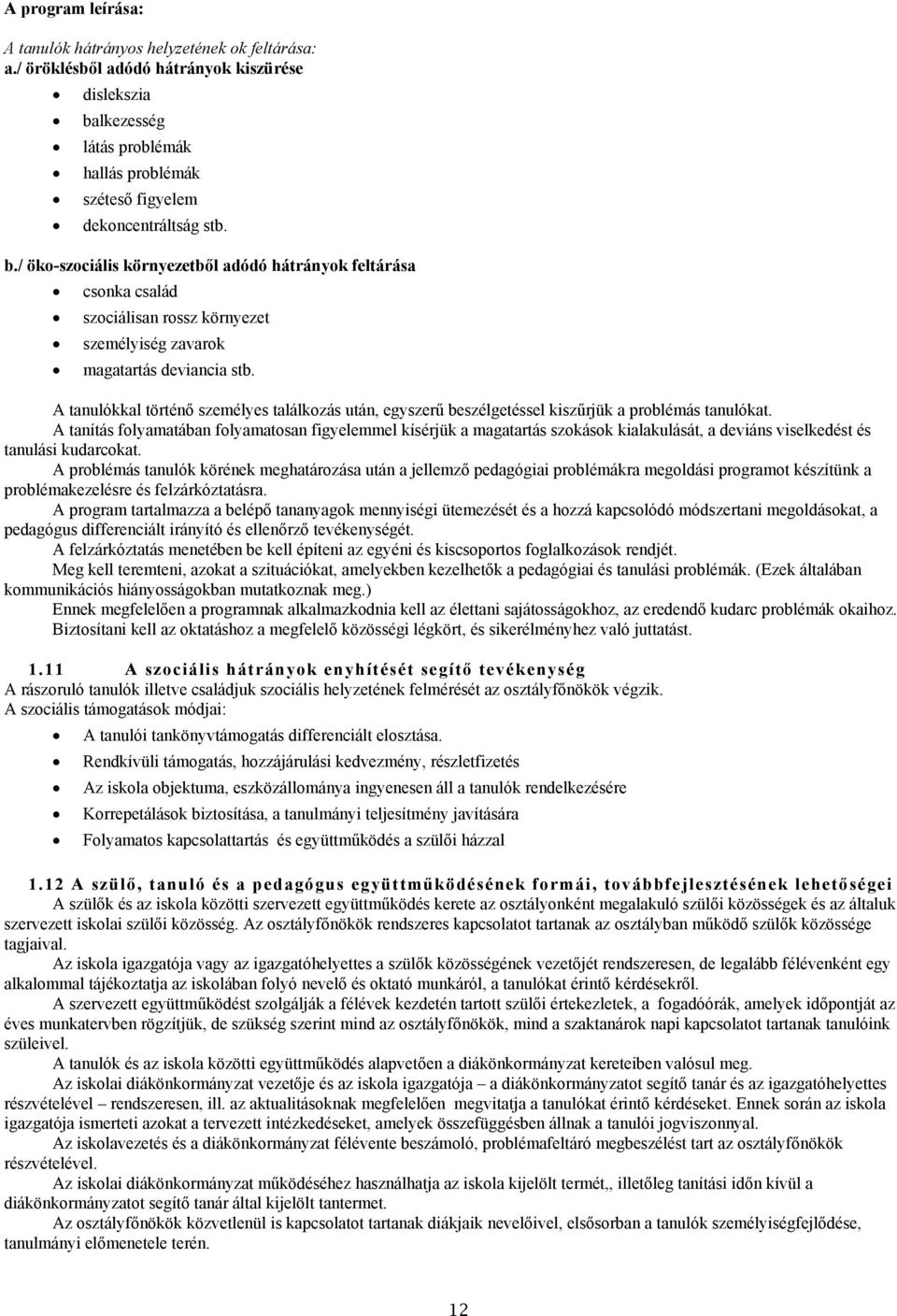 A tanulókkal történő személyes találkozás után, egyszerű beszélgetéssel kiszűrjük a problémás tanulókat.