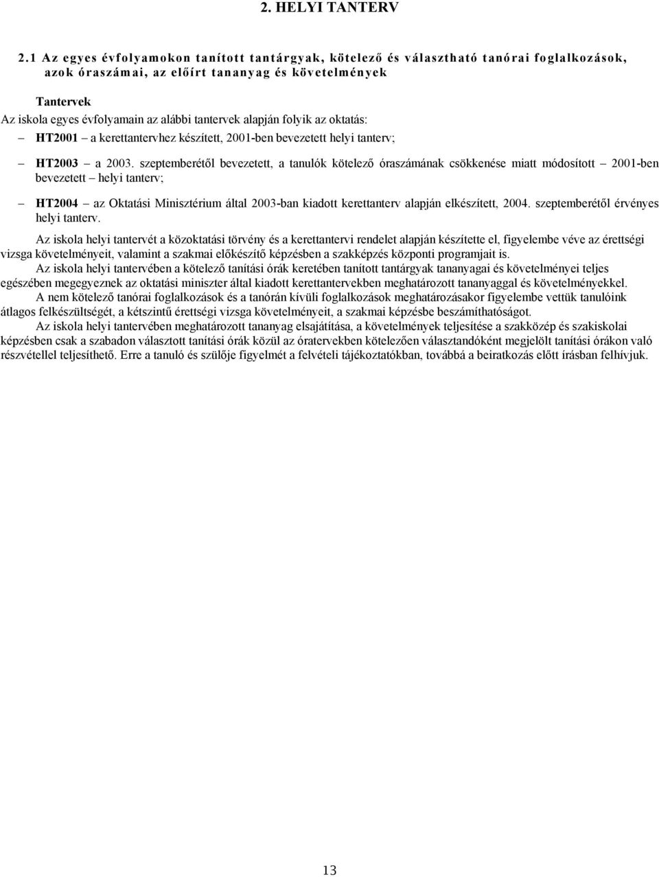 tantervek alapján folyik az oktatás: HT2001 a kerettantervhez készített, 2001-ben bevezetett helyi tanterv; HT2003 a 2003.