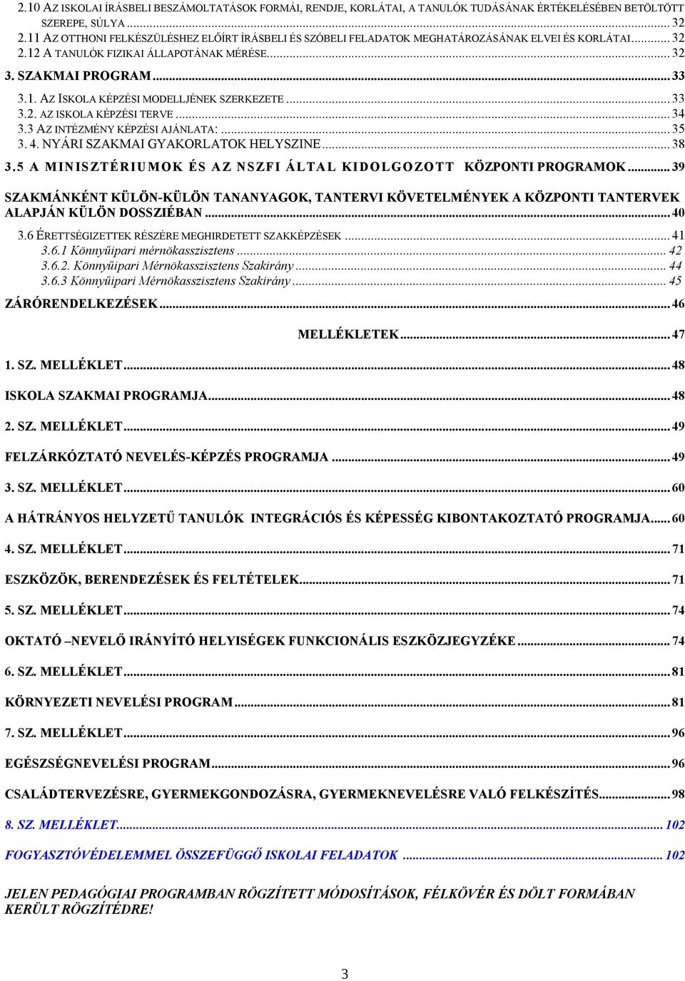 .. 33 3.2. AZ ISKOLA KÉPZÉSI TERVE... 34 3.3 AZ INTÉZMÉNY KÉPZÉSI AJÁNLATA:... 35 3. 4. NYÁRI SZAKMAI GYAKORLATOK HELYSZINE... 38 3.5 A MINISZTÉRIUMOK ÉS AZ NSZFI ÁLTAL KIDOLGOZOTT KÖZPONTI PROGRAMOK.