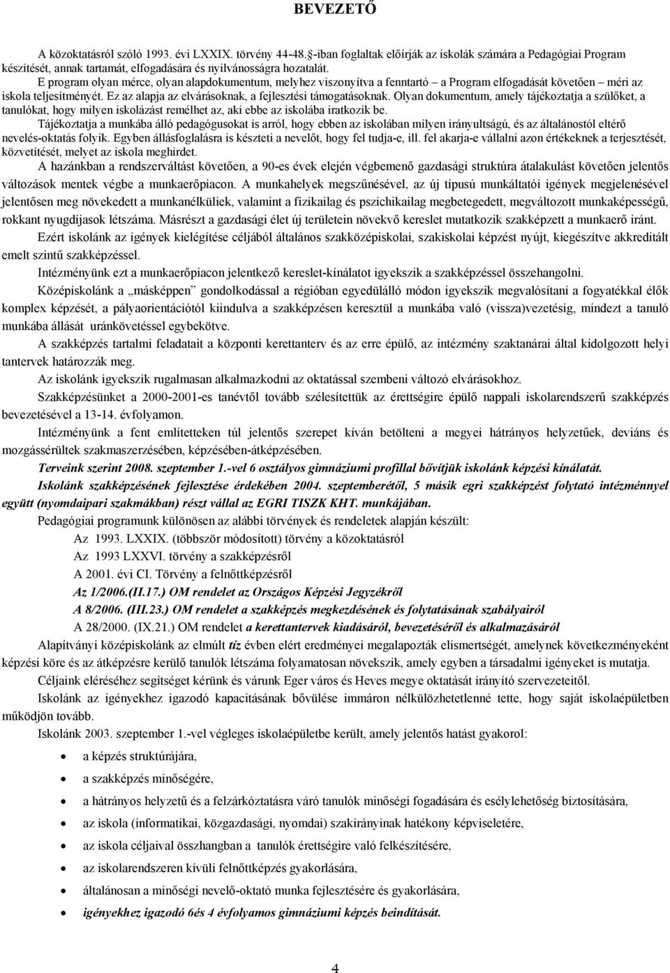 Olyan dokumentum, amely tájékoztatja a szülőket, a tanulókat, hogy milyen iskolázást remélhet az, aki ebbe az iskolába iratkozik be.