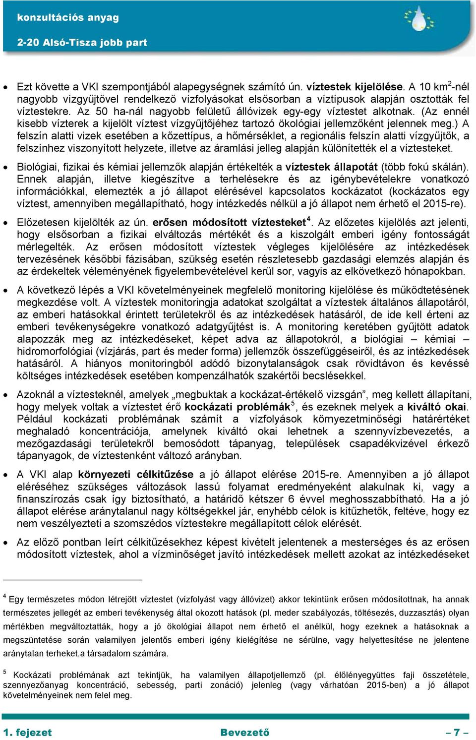 ) A felszín alatti vizek esetében a kőzettípus, a hőmérséklet, a regionális felszín alatti vízgyűjtők, a felszínhez viszonyított helyzete, illetve az áramlási jelleg alapján különítették el a