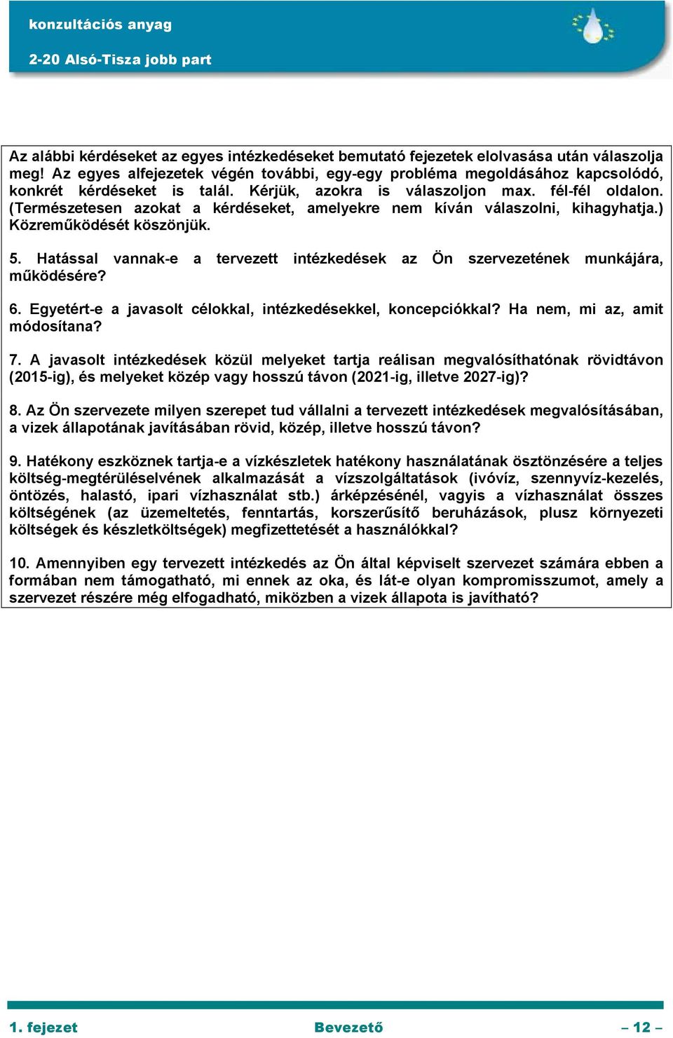 (Természetesen azokat a kérdéseket, amelyekre nem kíván válaszolni, kihagyhatja.) Közreműködését köszönjük. 5. Hatással vannak-e a tervezett intézkedések az Ön szervezetének munkájára, működésére? 6.