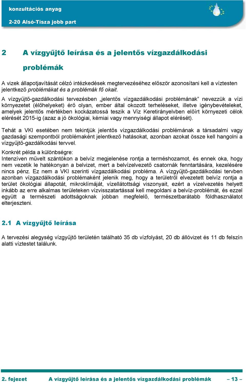 A vízgyűjtő-gazdálkodási tervezésben jelentős vízgazdálkodási problémának nevezzük a vízi környezetet (élőhelyeket) érő olyan, ember által okozott terheléseket, illetve igénybevételeket, amelyek