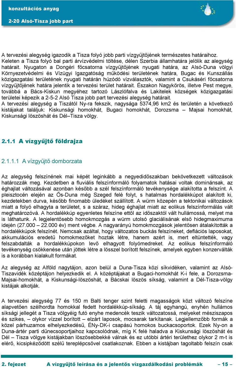 Nyugaton a Dongéri főcsatorna vízgyűjtőjének nyugati határa, az Alsó-Duna völgyi Környezetvédelmi és Vízügyi Igazgatóság működési területének határa, Bugac és Kunszállás közigazgatási területének