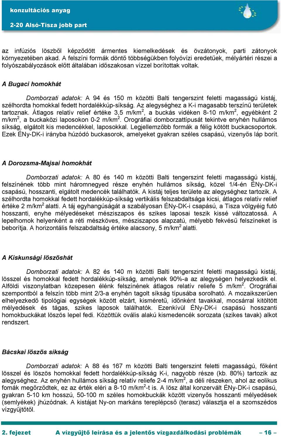 A Bugaci homokhát Domborzati adatok: A 94 és 150 m közötti Balti tengerszint feletti magasságú kistáj, szélhordta homokkal fedett hordalékkúp-síkság.