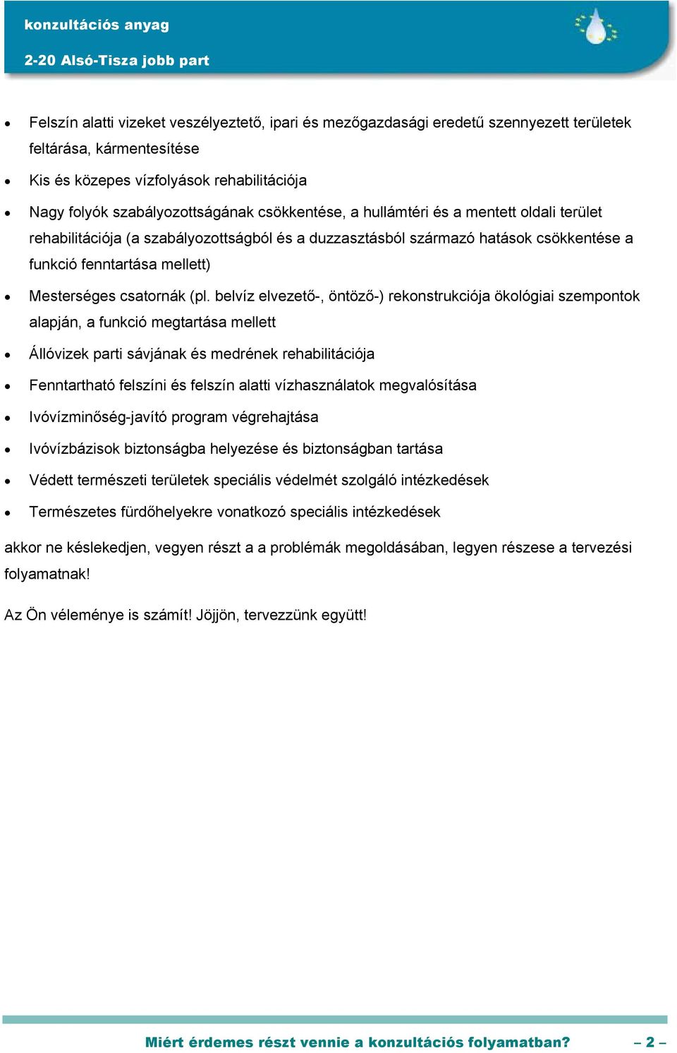 belvíz elvezető-, öntöző-) rekonstrukciója ökológiai szempontok alapján, a funkció megtartása mellett Állóvizek parti sávjának és medrének rehabilitációja Fenntartható felszíni és felszín alatti