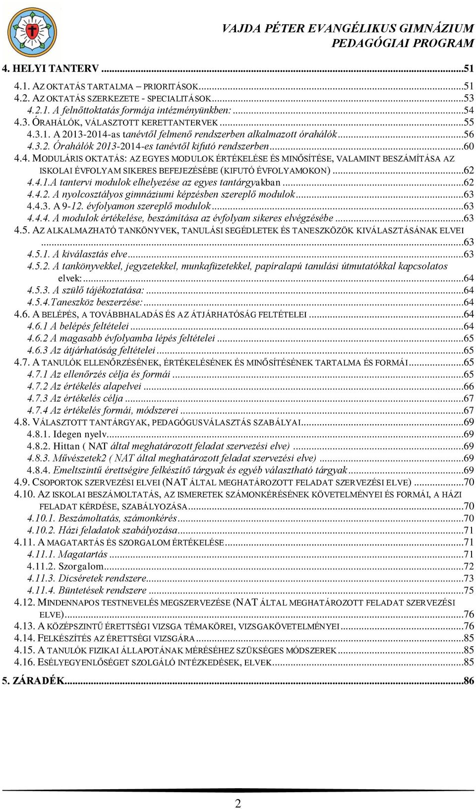 ..62 4.4.1.A tantervi modulok elhelyezése az egyes tantárgyakban...62 4.4.2. A nyolcosztályos gimnáziumi képzésben szereplő modulok...63 4.4.3. A 9-12. évfolyamon szereplő modulok...63 4.4.4. A modulok értékelése, beszámítása az évfolyam sikeres elvégzésébe.