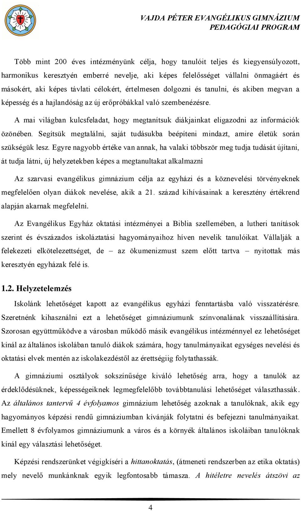 A mai világban kulcsfeladat, hogy megtanítsuk diákjainkat eligazodni az információk özönében. Segítsük megtalálni, saját tudásukba beépíteni mindazt, amire életük során szükségük lesz.