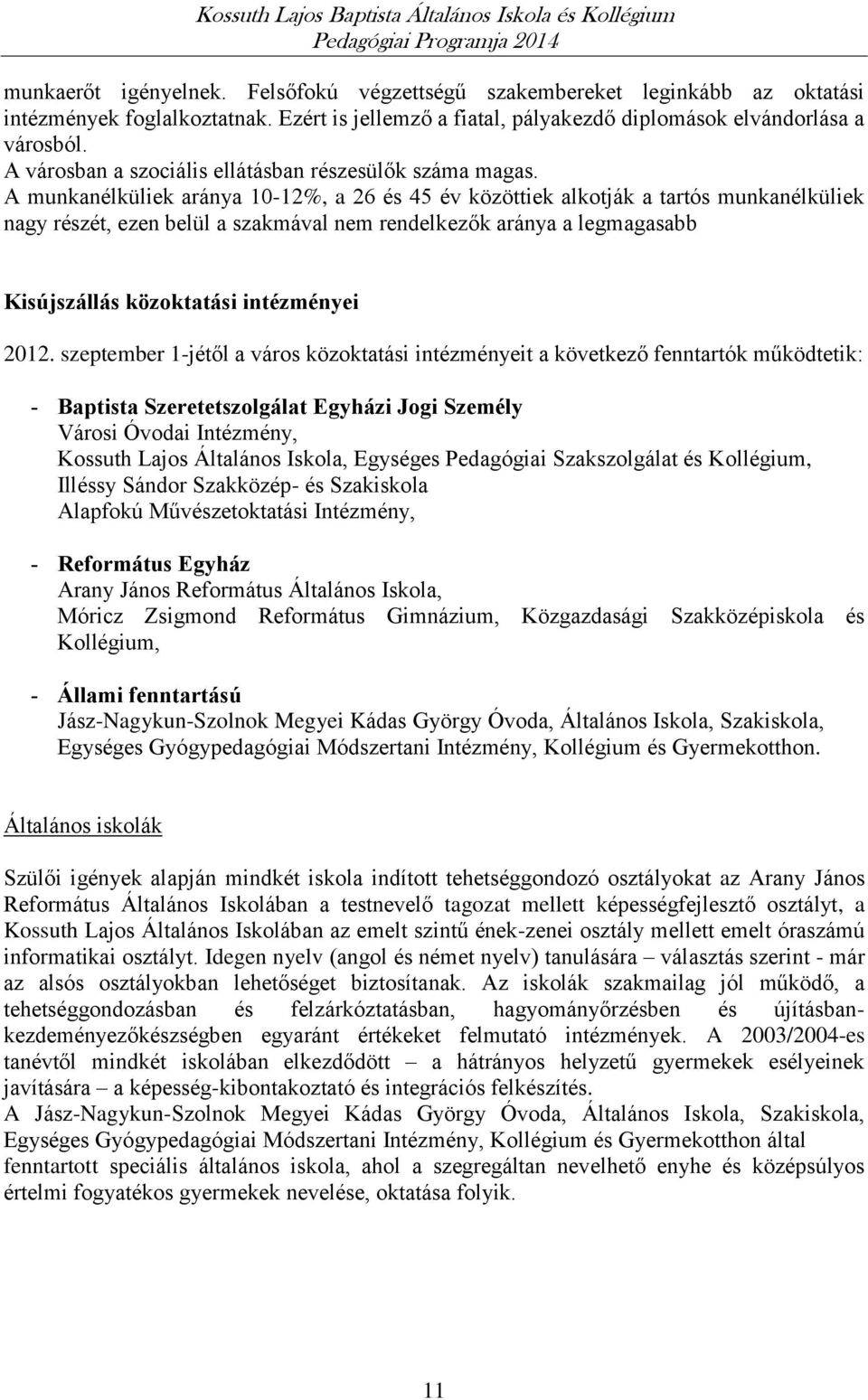 A munkanélküliek aránya 10-12%, a 26 és 45 év közöttiek alkotják a tartós munkanélküliek nagy részét, ezen belül a szakmával nem rendelkezők aránya a legmagasabb Kisújszállás közoktatási intézményei