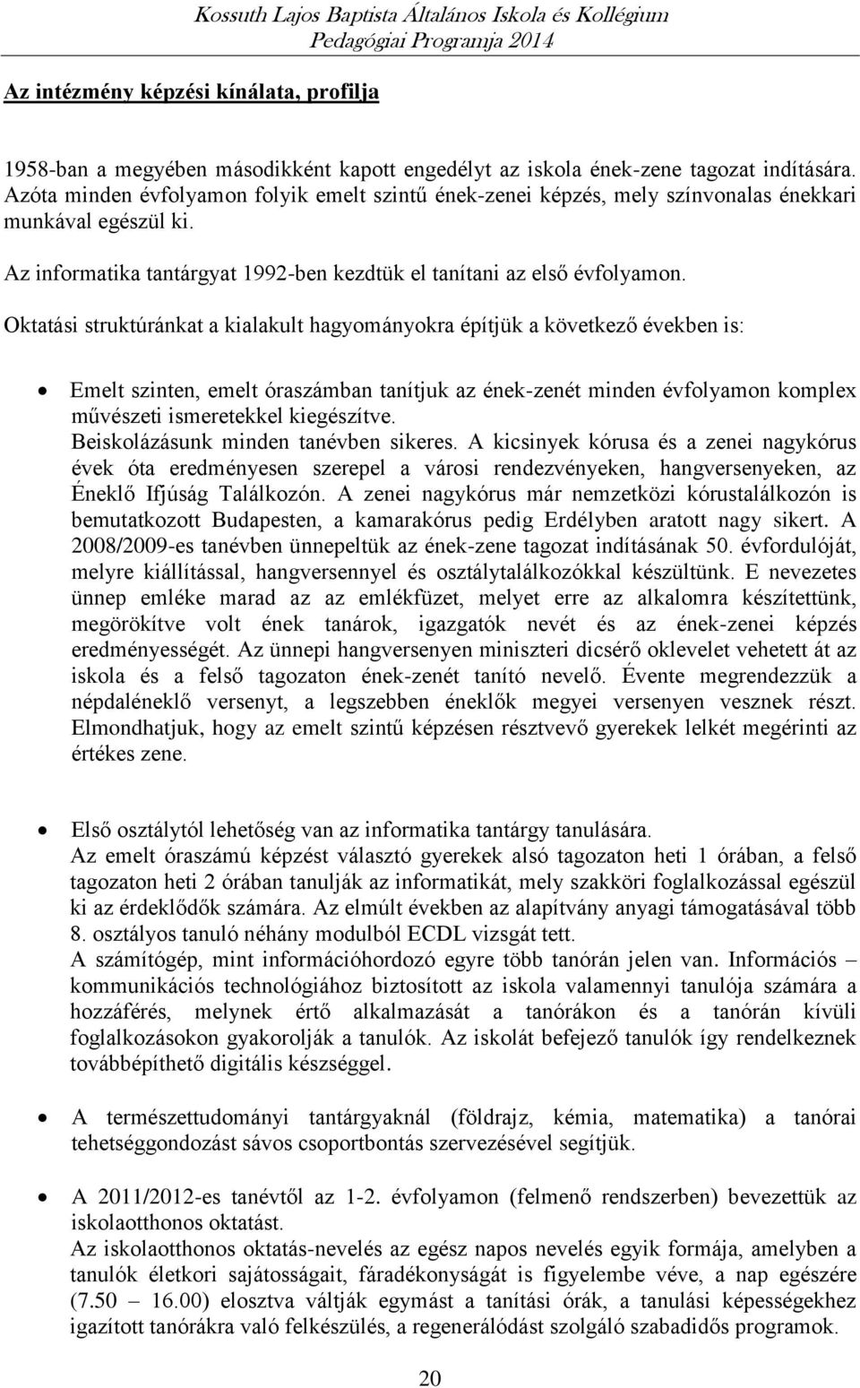 Oktatási struktúránkat a kialakult hagyományokra építjük a következő években is: Emelt szinten, emelt óraszámban tanítjuk az ének-zenét minden évfolyamon komplex művészeti ismeretekkel kiegészítve.