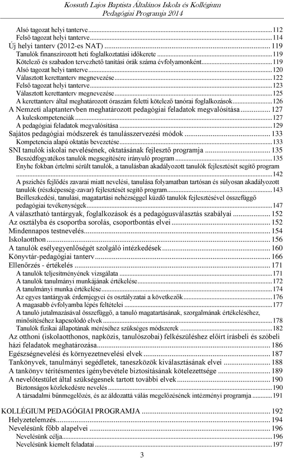 .. 123 Választott kerettanterv megnevezése... 125 A kerettanterv által meghatározott óraszám feletti kötelező tanórai foglalkozások.