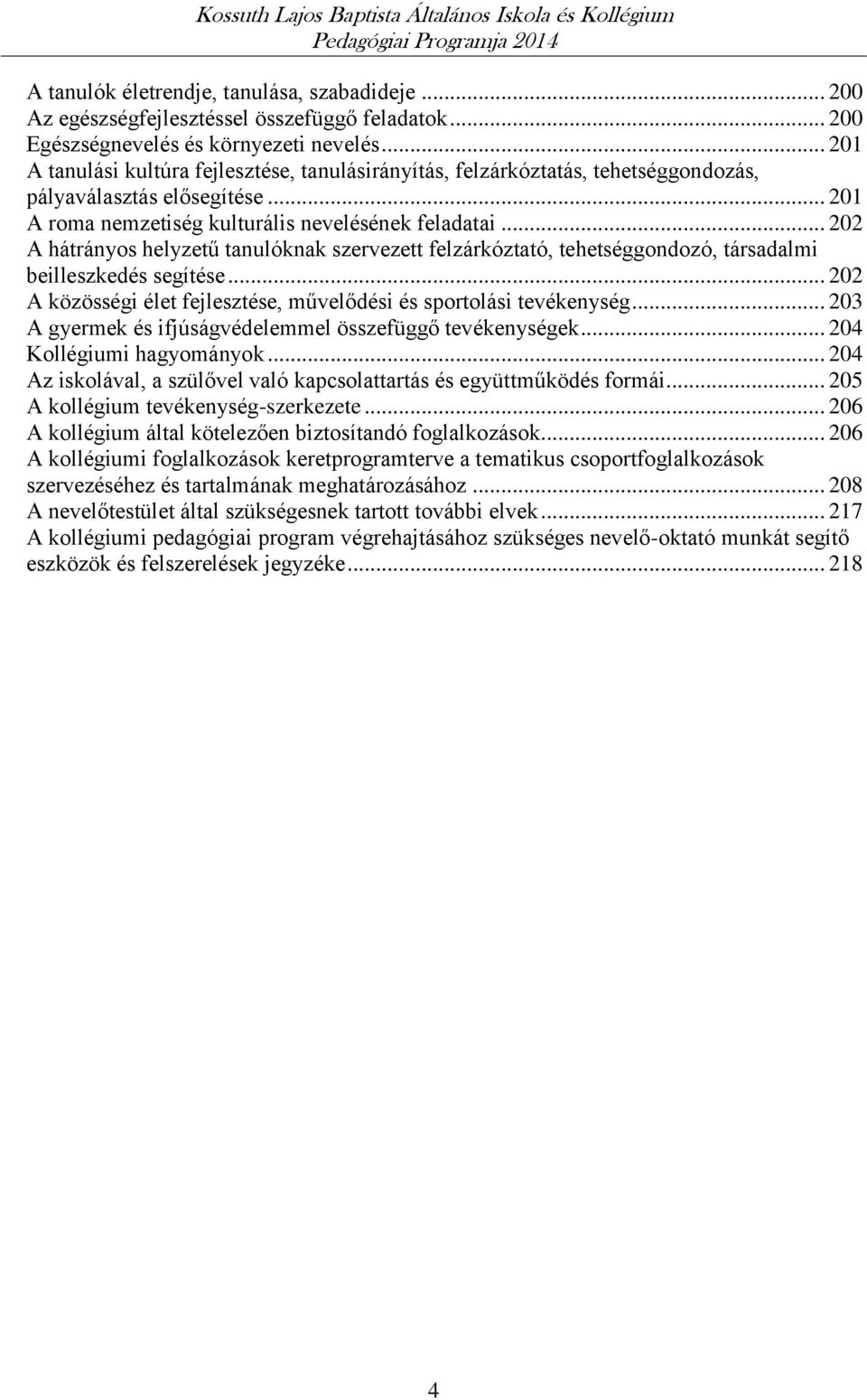 .. 202 A hátrányos helyzetű tanulóknak szervezett felzárkóztató, tehetséggondozó, társadalmi beilleszkedés segítése... 202 A közösségi élet fejlesztése, művelődési és sportolási tevékenység.