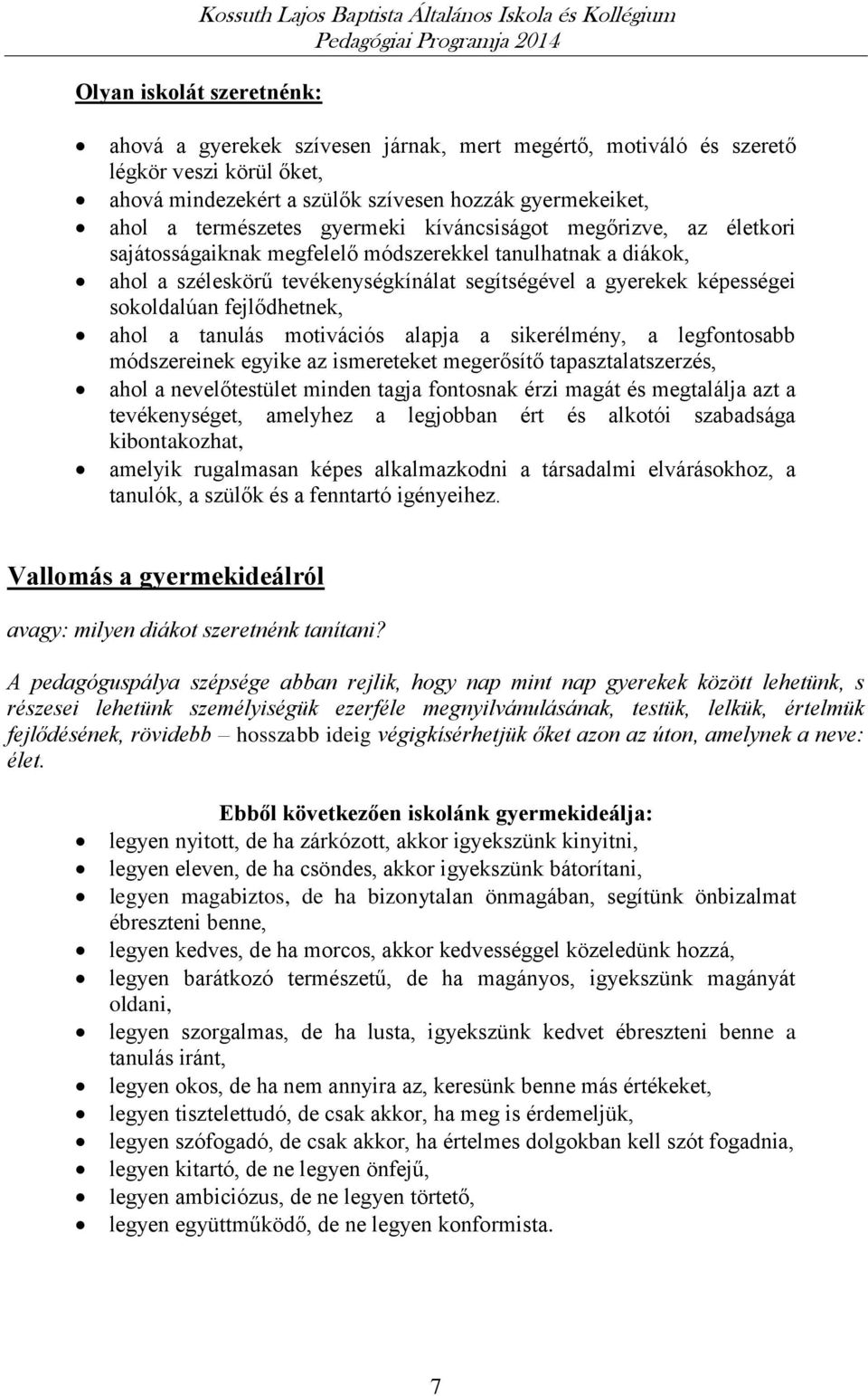 fejlődhetnek, ahol a tanulás motivációs alapja a sikerélmény, a legfontosabb módszereinek egyike az ismereteket megerősítő tapasztalatszerzés, ahol a nevelőtestület minden tagja fontosnak érzi magát