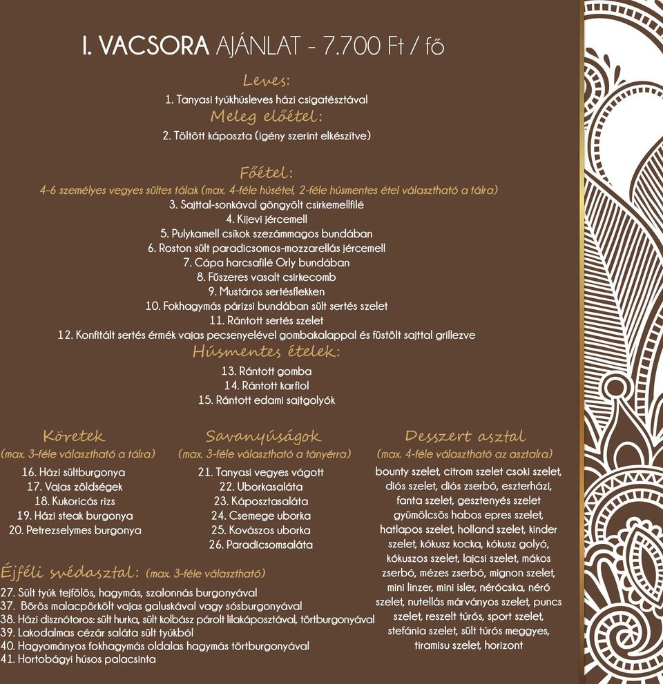 4-féle húsétel, 2-féle húsmentes étel választható a tálra) 3. Sajttal-sonkával göngyölt csirkemellfilé 4. Kijevi jércemell 5. Pulykamell csíkok szezámmagos bundában 6.