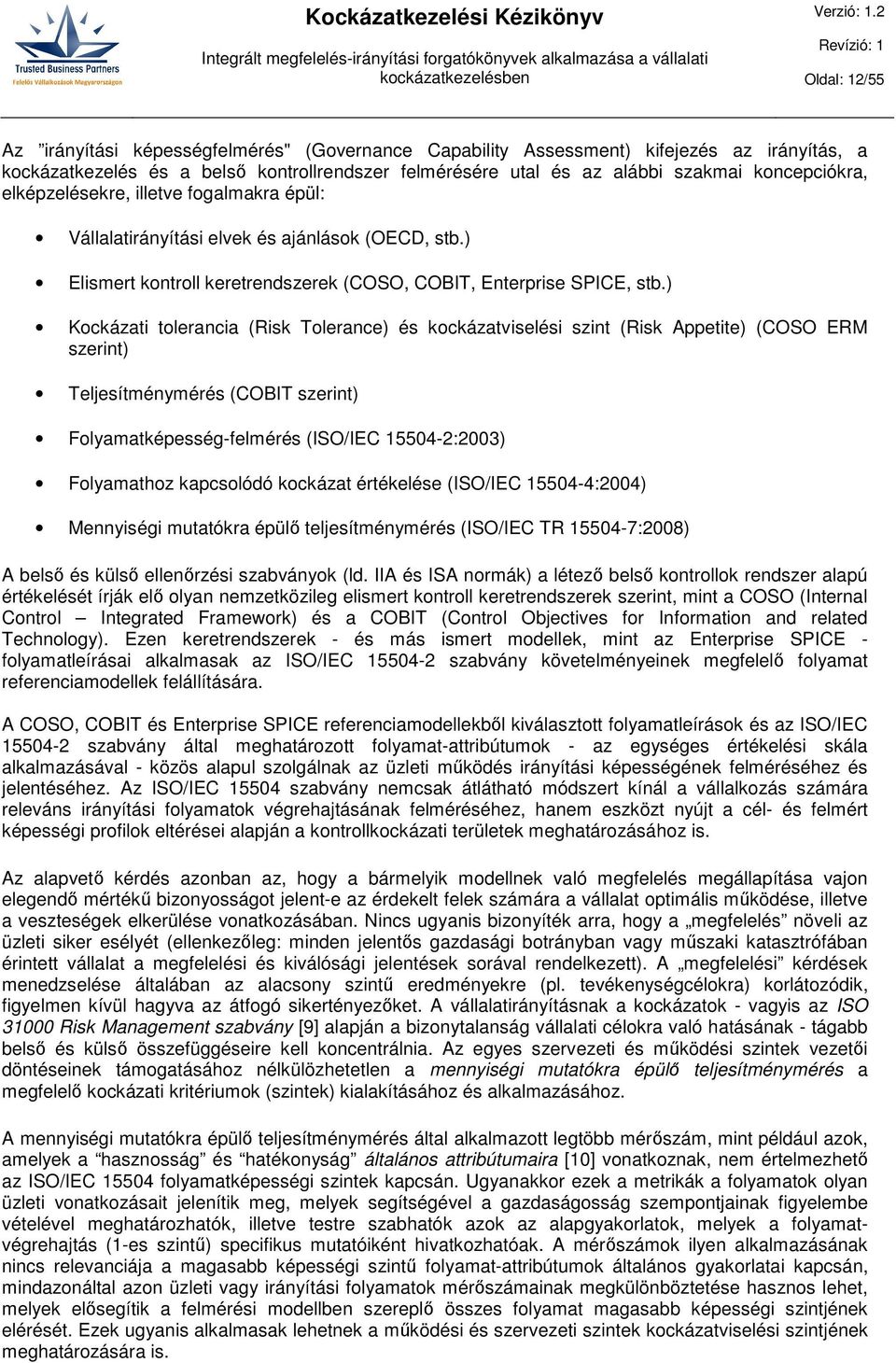 ) Kockázati tolerancia (Risk Tolerance) és kockázatviselési szint (Risk Appetite) (COSO ERM szerint) Teljesítménymérés (COBIT szerint) Folyamatképesség-felmérés (ISO/IEC 15504-2:2003) Folyamathoz