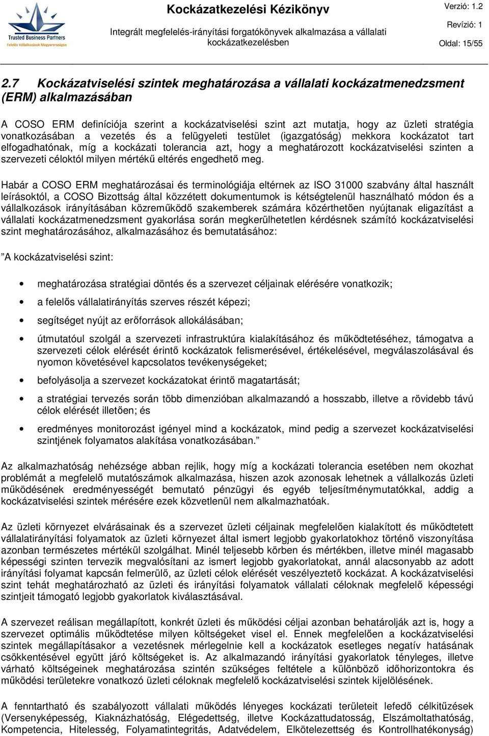 vonatkozásában a vezetés és a felügyeleti testület (igazgatóság) mekkora kockázatot tart elfogadhatónak, míg a kockázati tolerancia azt, hogy a meghatározott kockázatviselési szinten a szervezeti