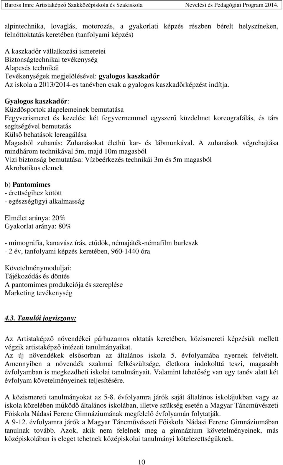 Gyalogos kaszkadőr: Küzdősportok alapelemeinek bemutatása Fegyverismeret és kezelés: két fegyvernemmel egyszerű küzdelmet koreografálás, és társ segítségével bemutatás Külső behatások lereagálása