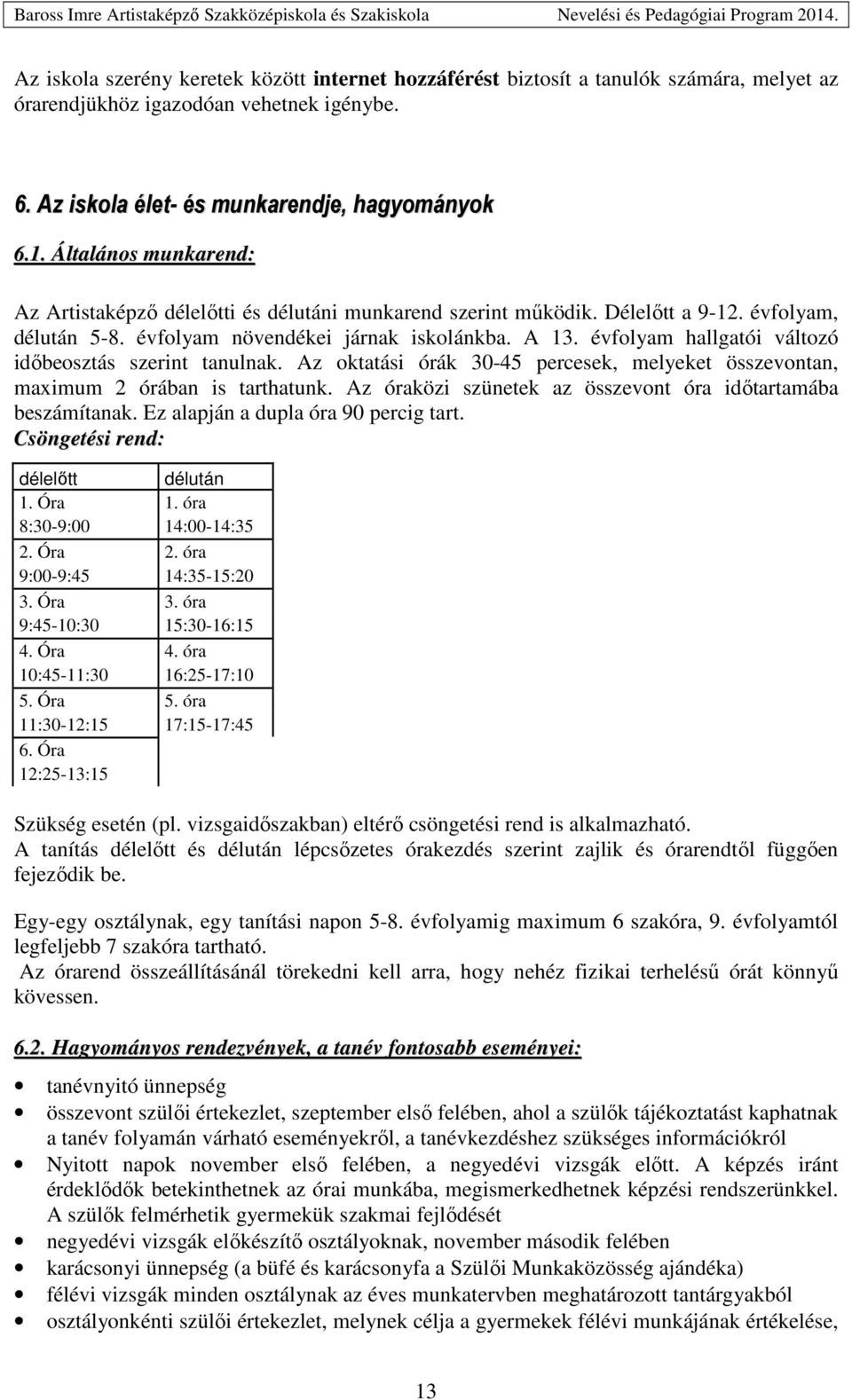 évfolyam hallgatói változó időbeosztás szerint tanulnak. Az oktatási órák 30-45 percesek, melyeket összevontan, maximum 2 órában is tarthatunk.