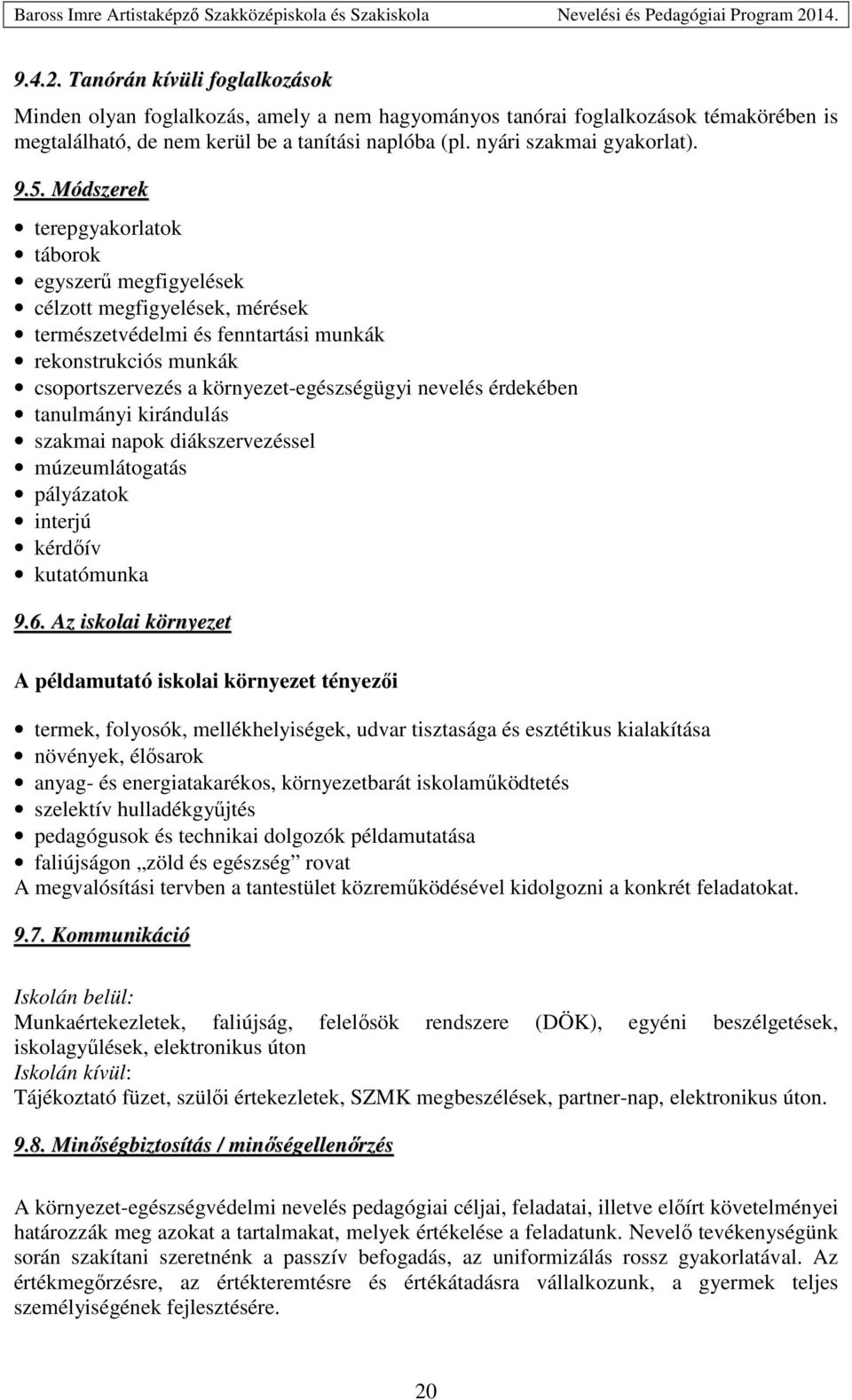 Módszerek terepgyakorlatok táborok egyszerű megfigyelések célzott megfigyelések, mérések természetvédelmi és fenntartási munkák rekonstrukciós munkák csoportszervezés a környezet-egészségügyi nevelés