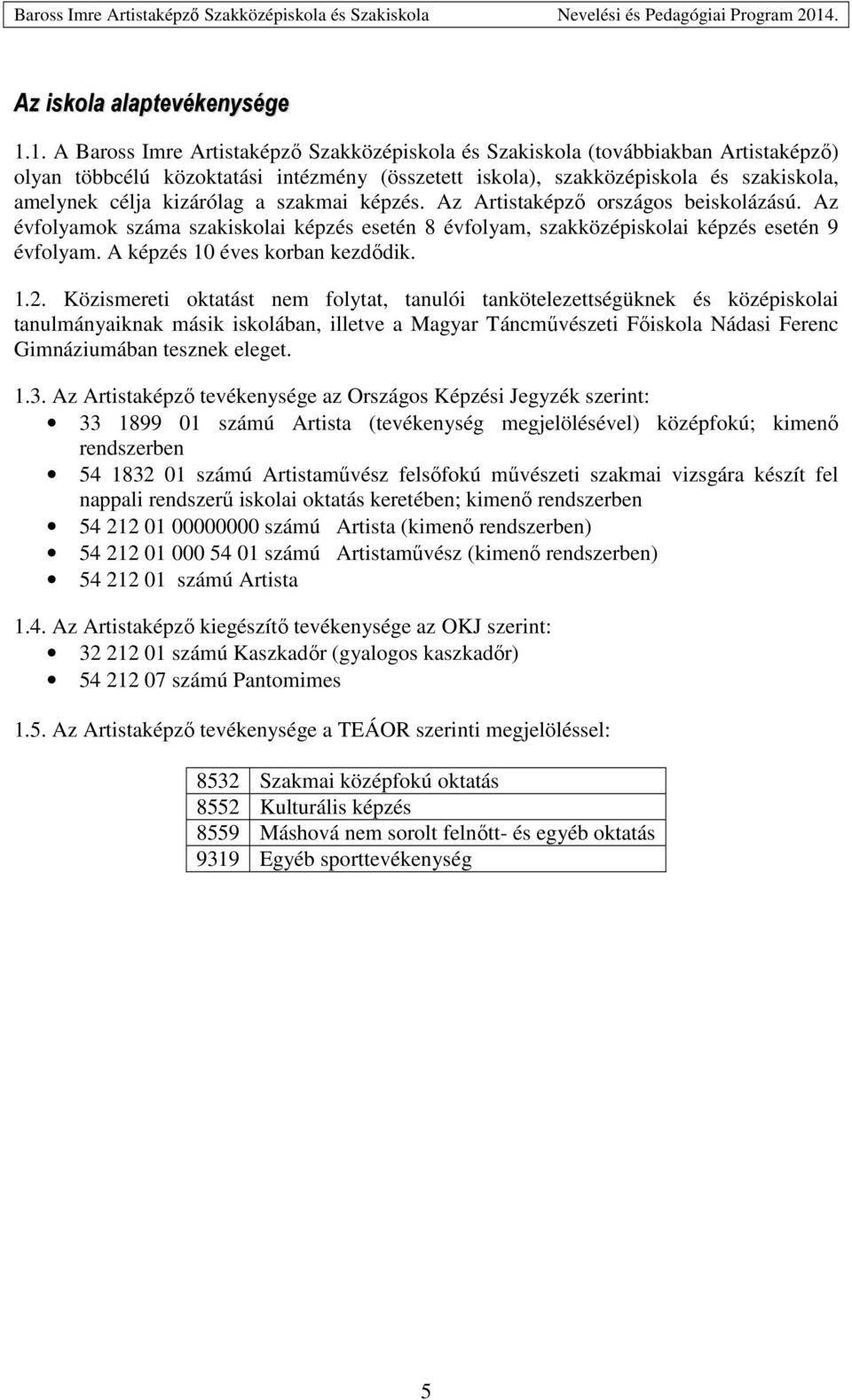 kizárólag a szakmai képzés. Az Artistaképző országos beiskolázású. Az évfolyamok száma szakiskolai képzés esetén 8 évfolyam, szakközépiskolai képzés esetén 9 évfolyam.