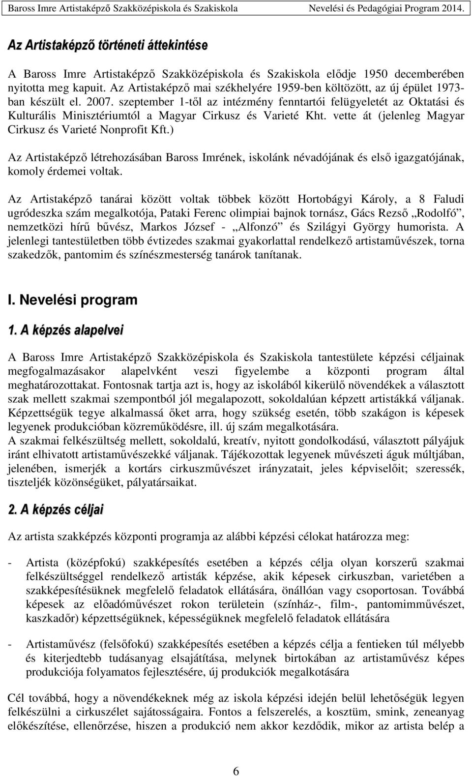 szeptember 1-től az intézmény fenntartói felügyeletét az Oktatási és Kulturális Minisztériumtól a Magyar Cirkusz és Varieté Kht. vette át (jelenleg Magyar Cirkusz és Varieté Nonprofit Kft.