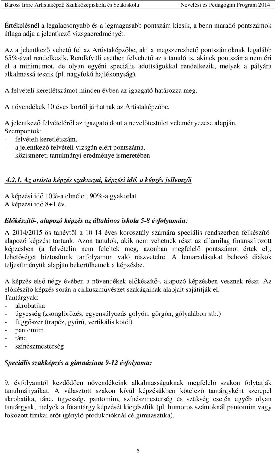 Rendkívüli esetben felvehető az a tanuló is, akinek pontszáma nem éri el a minimumot, de olyan egyéni speciális adottságokkal rendelkezik, melyek a pályára alkalmassá teszik (pl.