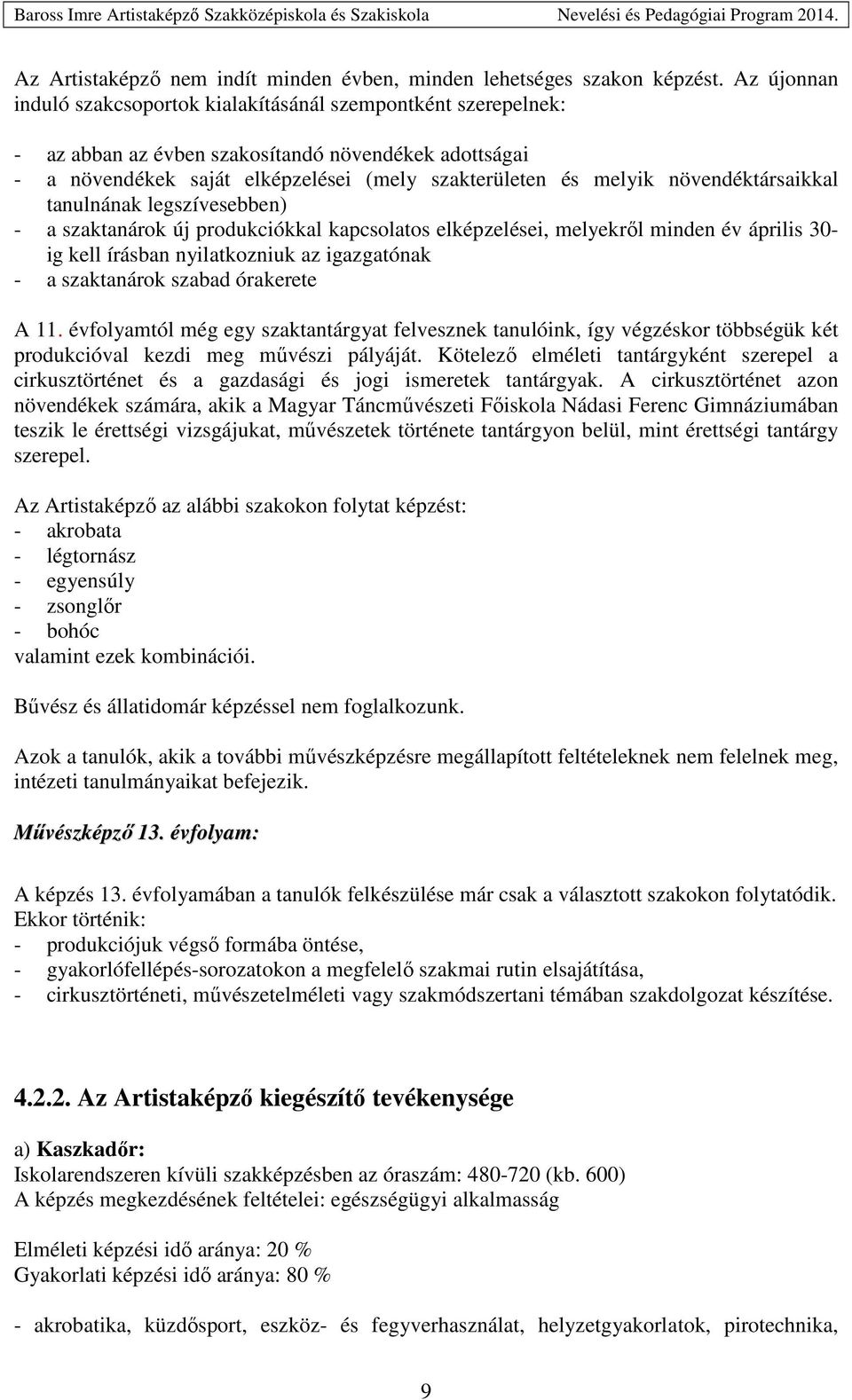 növendéktársaikkal tanulnának legszívesebben) - a szaktanárok új produkciókkal kapcsolatos elképzelései, melyekről minden év április 30- ig kell írásban nyilatkozniuk az igazgatónak - a szaktanárok