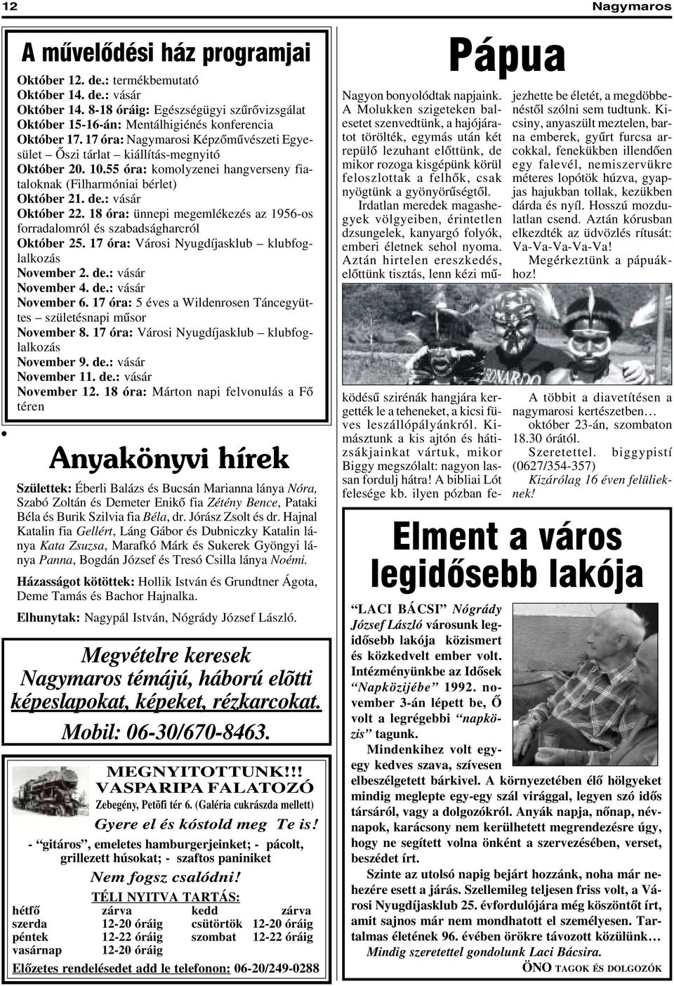 55 óra: komolyzenei hangverseny fiataloknak (Filharmóniai bérlet) Október 21. de.: vásár Október 22. 18 óra: ünnepi megemlékezés az 1956-os forradalomról és szabadságharcról Október 25.