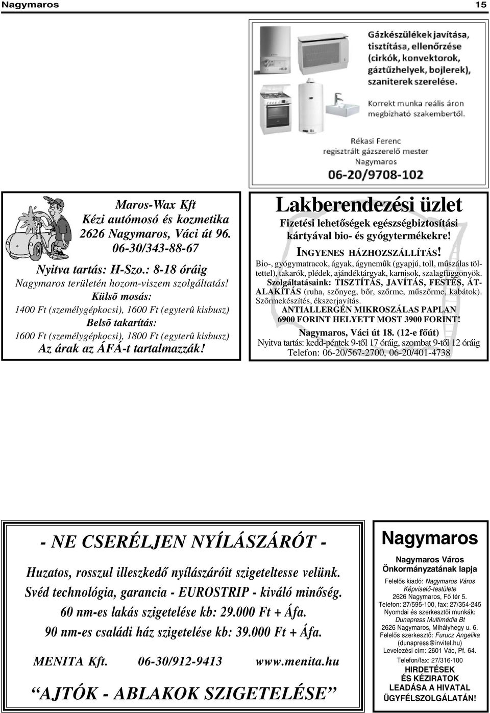 .. HAVONTA AKCIÓK! Nyitva: H-P 8-17, Szo.: 8-13 Maros-Wax Kft Kézi autómosó és kozmetika 2626 Nagymaros, Váci út 96. 06-30/343-88-67 Nyitva tartás: H-Szo.