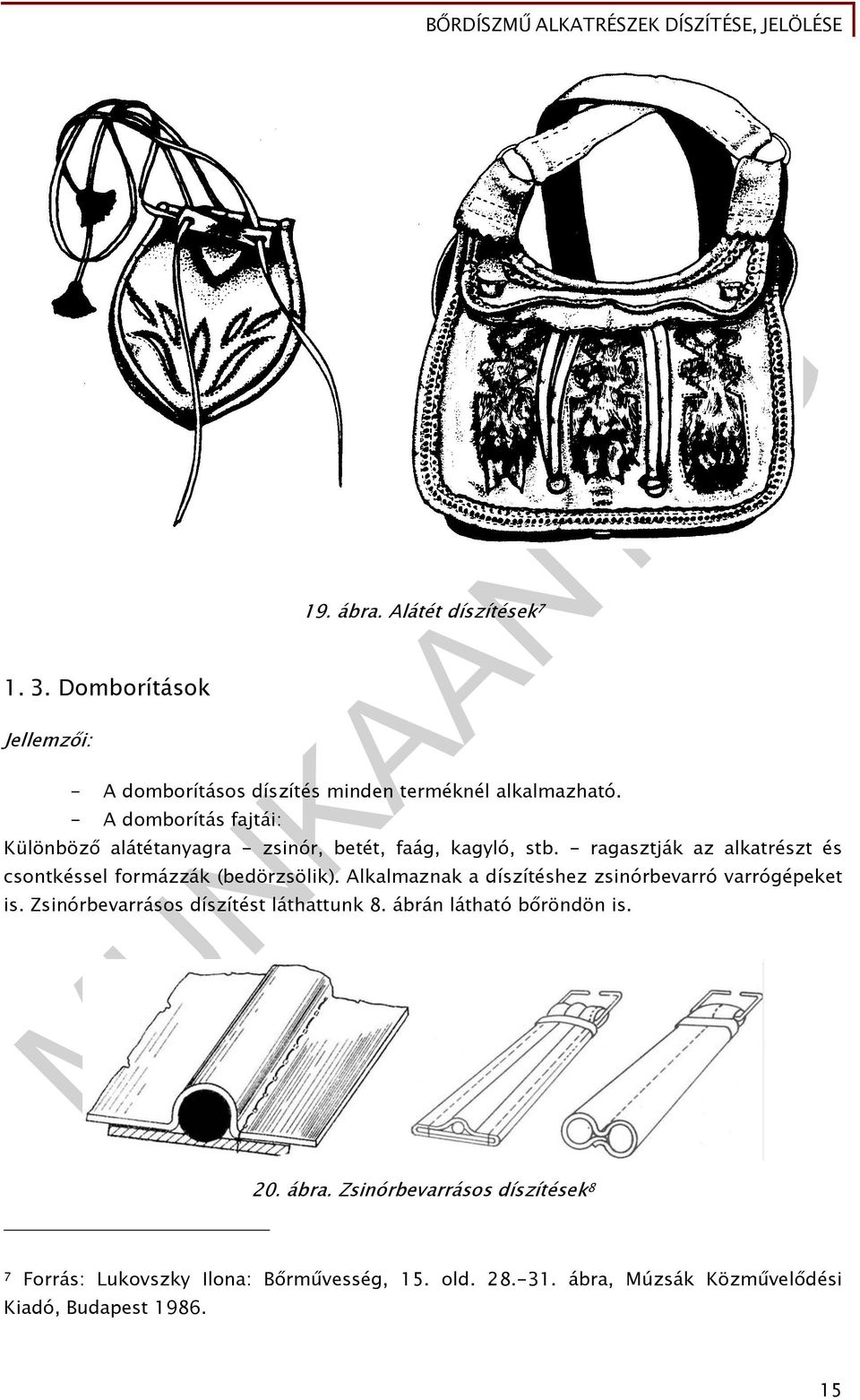 - ragasztják az alkatrészt és csontkéssel formázzák (bedörzsölik). Alkalmaznak a díszítéshez zsinórbevarró varrógépeket is.