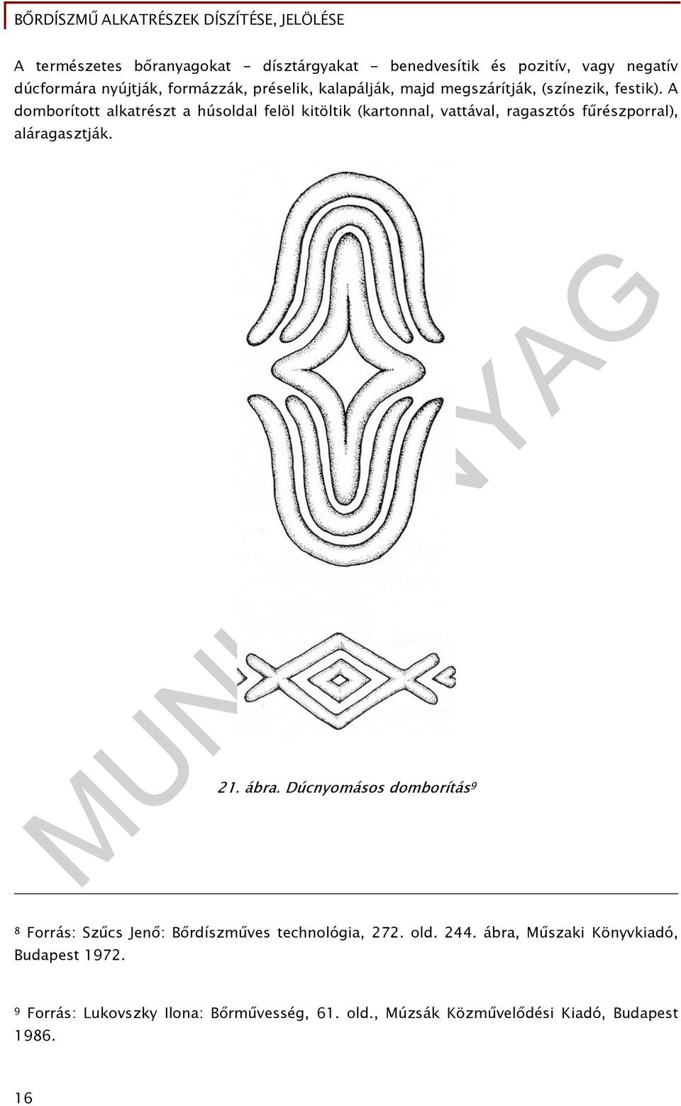 A domborított alkatrészt a húsoldal felöl kitöltik (kartonnal, vattával, ragasztós fűrészporral), aláragasztják. 21. ábra.