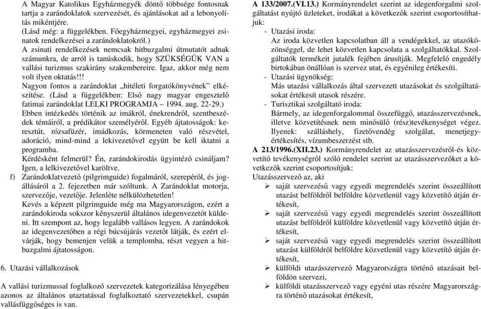 ) A zsinati rendelkezések nemcsak hitbuzgalmi útmutatót adnak számunkra, de arról is tanúskodik, hogy SZÜKSÉGÜK VAN a vallási turizmus szakirány szakembereire. Igaz, akkor még nem volt ilyen oktatás!