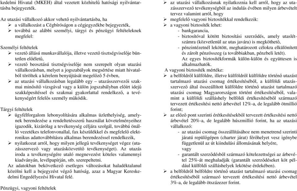 feltételek vezető állású munkavállalója, illetve vezető tisztségviselője büntetlen előéletű, vezető beosztású tisztségviselője nem szerepelt olyan utazási vállalkozásban, melyet a jogszabályok