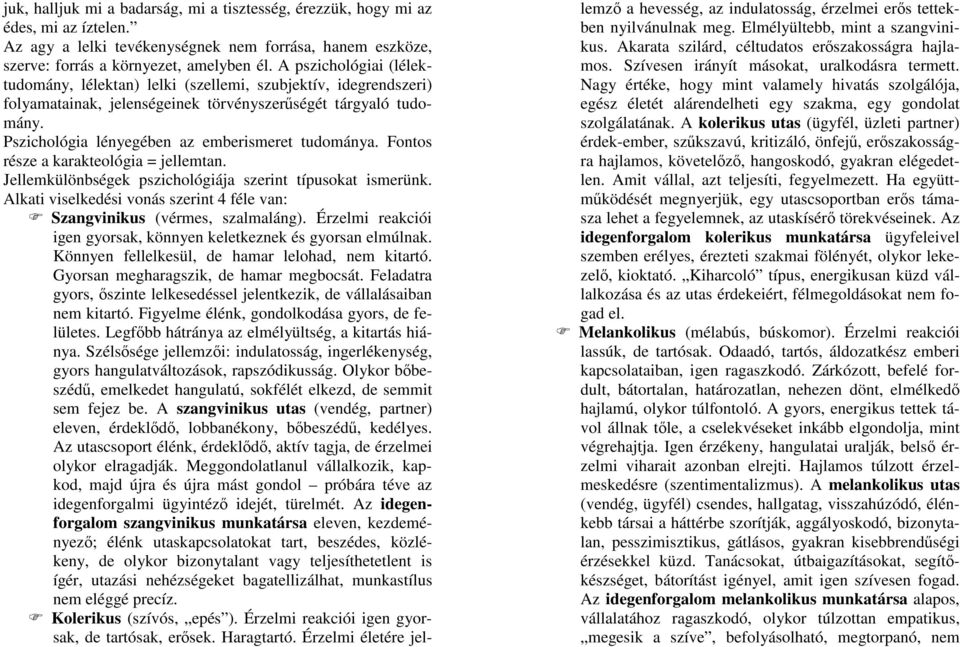 Pszichológia lényegében az emberismeret tudománya. Fontos része a karakteológia = jellemtan. Jellemkülönbségek pszichológiája szerint típusokat ismerünk.