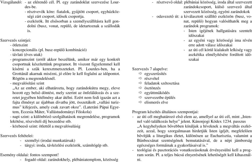 busz-repülő kombináció) - távlati (éves utak) - programszint (erről akkor beszélünk, amikor már egy konkrét csoportnak készítettünk programot.