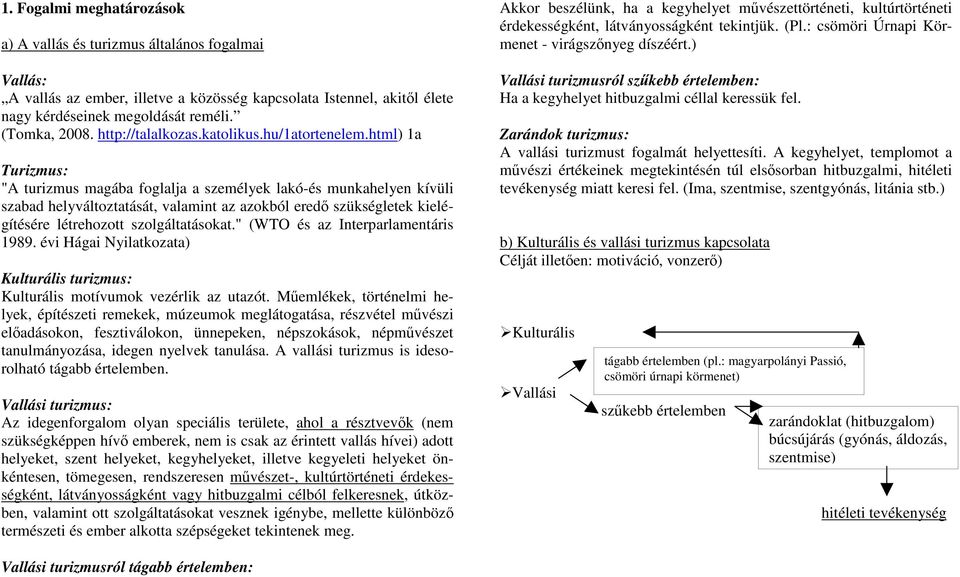 html) 1a Turizmus: "A turizmus magába foglalja a személyek lakó-és munkahelyen kívüli szabad helyváltoztatását, valamint az azokból eredő szükségletek kielégítésére létrehozott szolgáltatásokat.