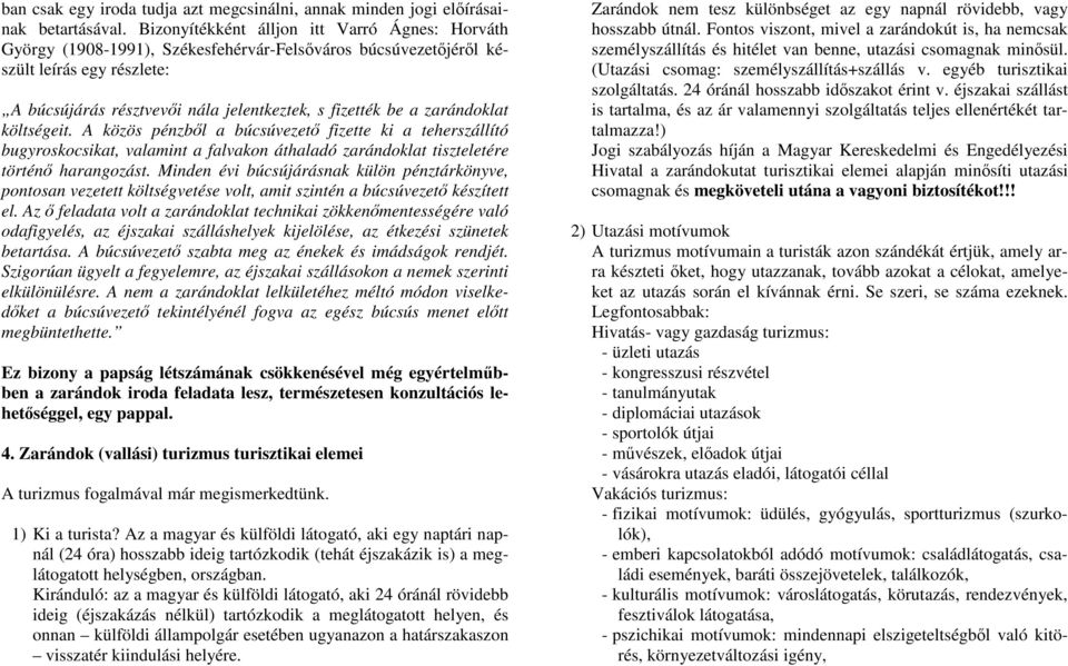 zarándoklat költségeit. A közös pénzből a búcsúvezető fizette ki a teherszállító bugyroskocsikat, valamint a falvakon áthaladó zarándoklat tiszteletére történő harangozást.