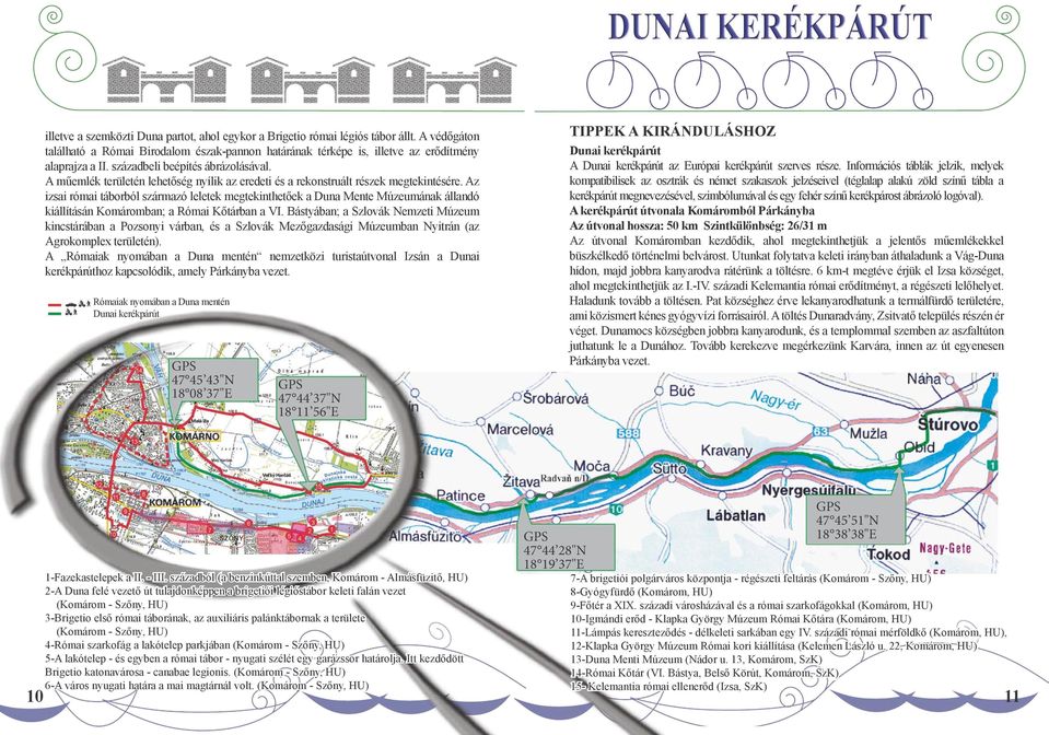 Az izsai római táborból származó leletek megtekinthetőek a Duna Mente Múzeumának állandó kiállításán Komáromban; a Római Kőtárban a VI.