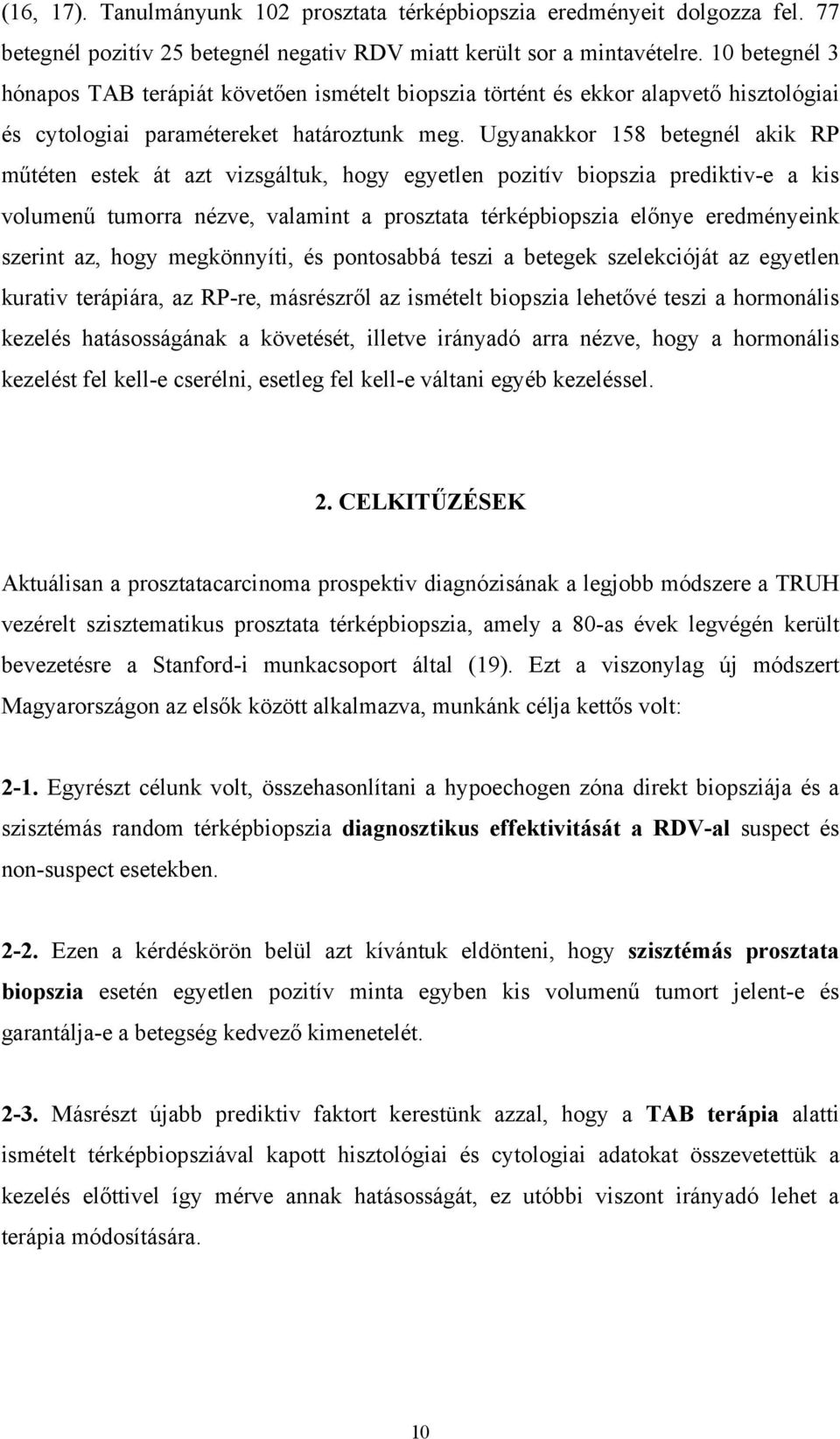 Ugyanakkor 158 betegnél akik RP műtéten estek át azt vizsgáltuk, hogy egyetlen pozitív biopszia prediktiv-e a kis volumenű tumorra nézve, valamint a prosztata térképbiopszia előnye eredményeink