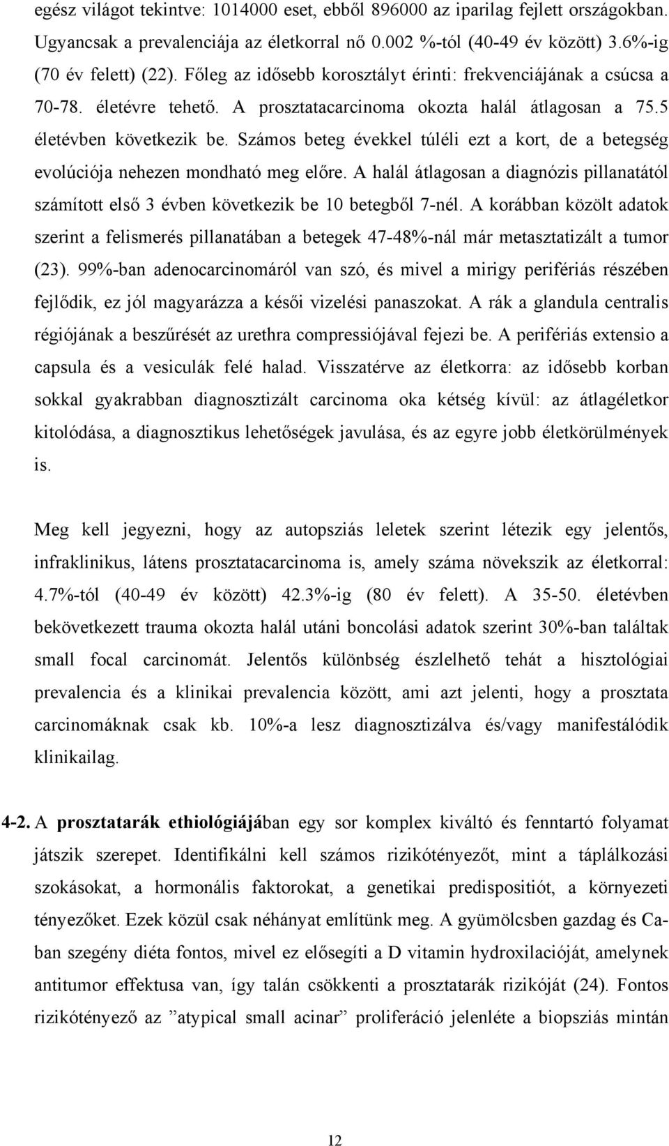 Számos beteg évekkel túléli ezt a kort, de a betegség evolúciója nehezen mondható meg előre. A halál átlagosan a diagnózis pillanatától számított első 3 évben következik be 10 betegből 7-nél.