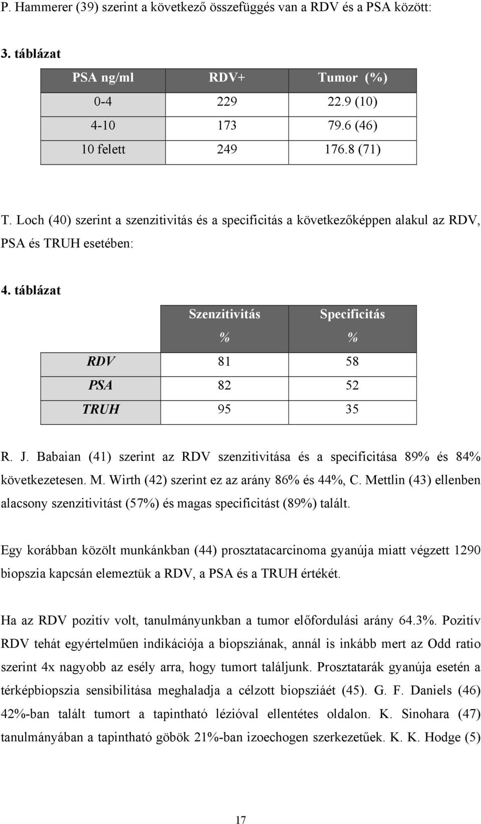 Babaian (41) szerint az RDV szenzitivitása és a specificitása 89% és 84% következetesen. M. Wirth (42) szerint ez az arány 86% és 44%, C.