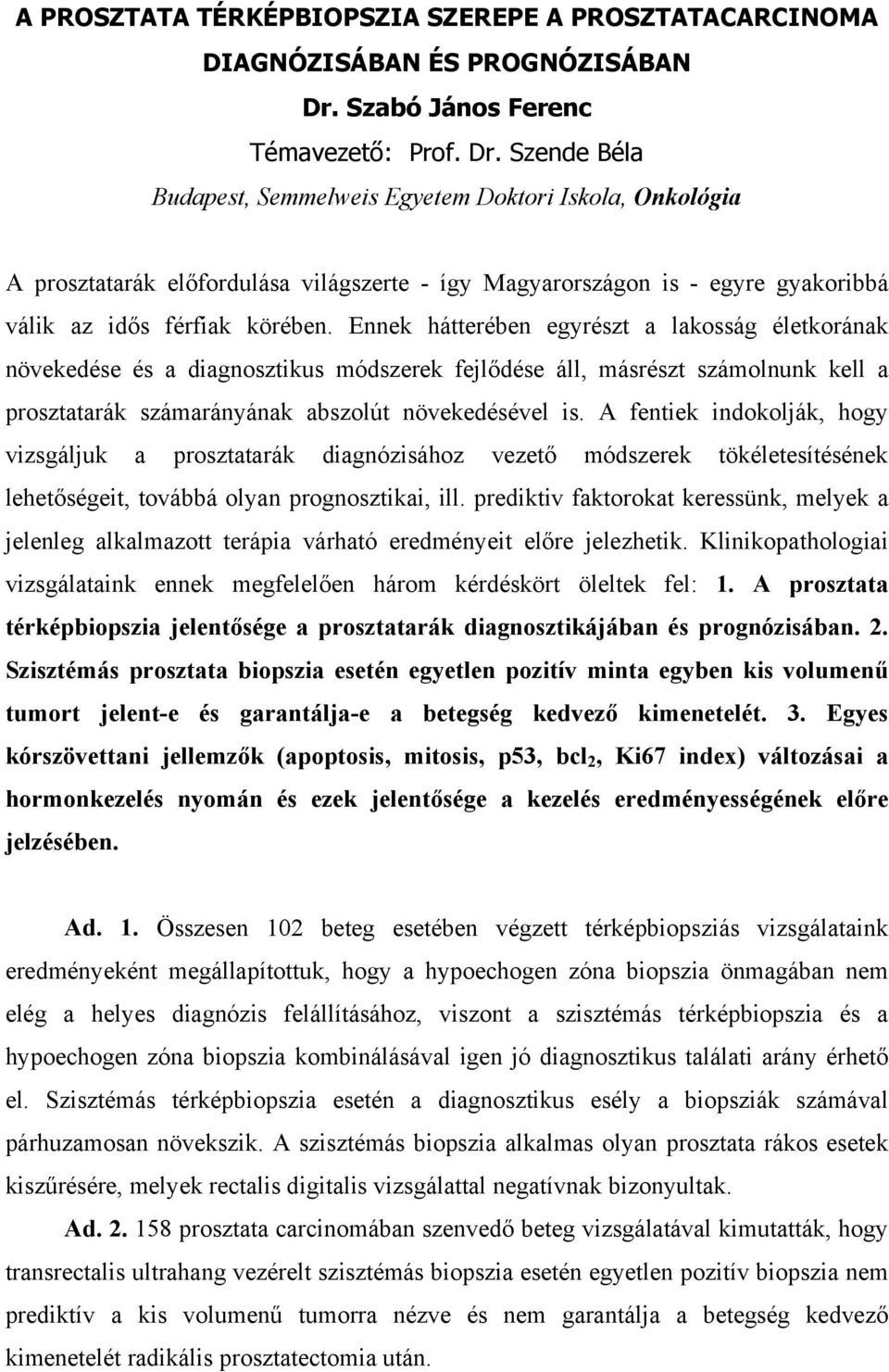 Szende Béla Budapest, Semmelweis Egyetem Doktori Iskola, Onkológia A prosztatarák előfordulása világszerte - így Magyarországon is - egyre gyakoribbá válik az idős férfiak körében.