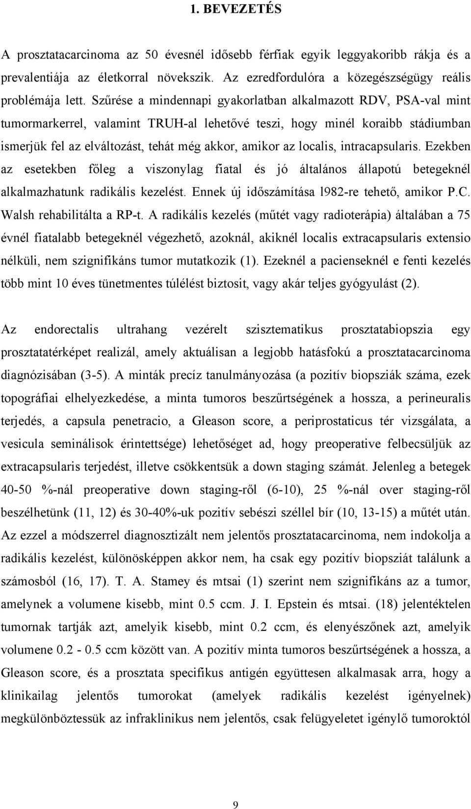 localis, intracapsularis. Ezekben az esetekben főleg a viszonylag fiatal és jó általános állapotú betegeknél alkalmazhatunk radikális kezelést. Ennek új időszámítása l982-re tehető, amikor P.C.