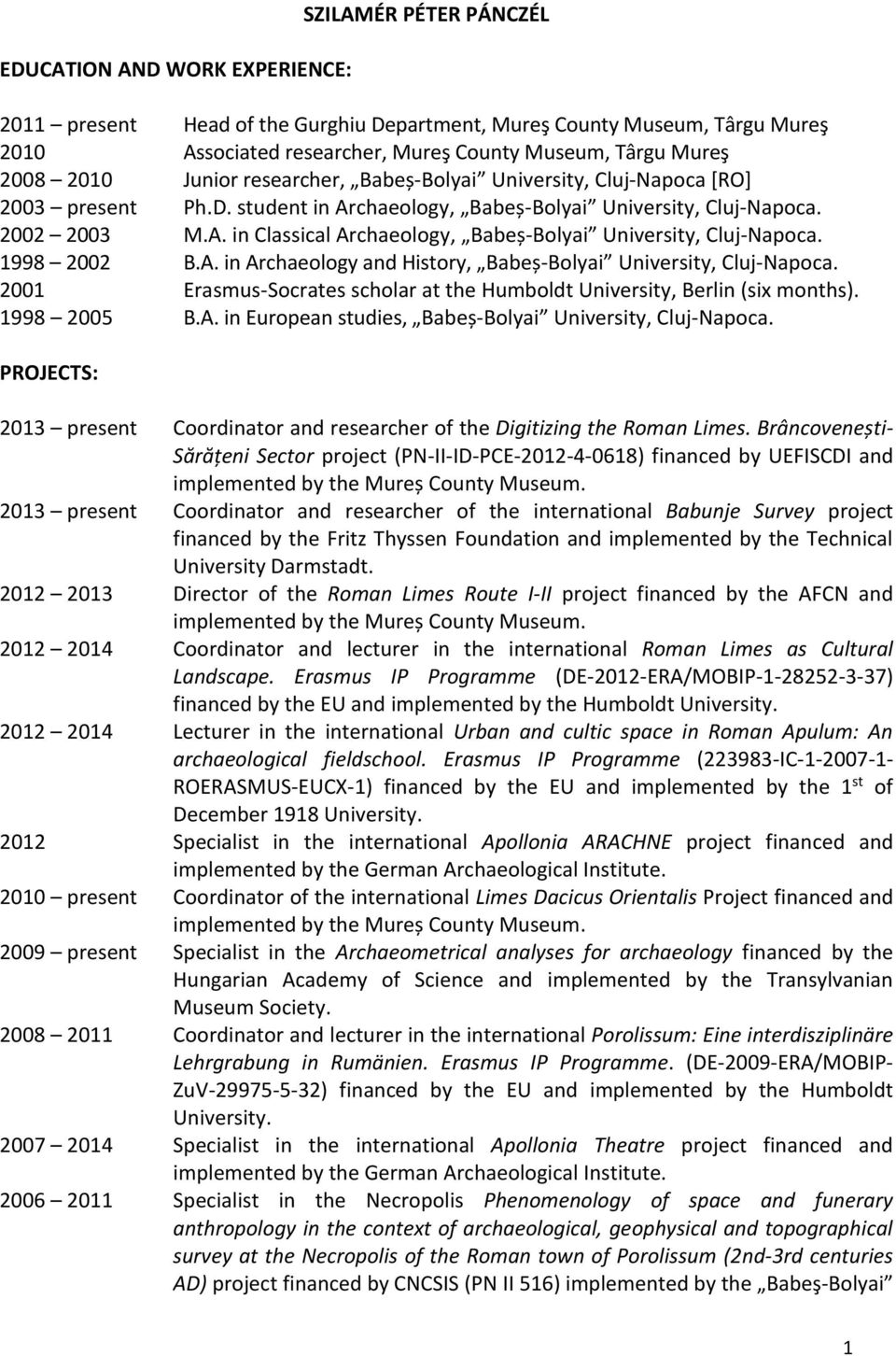 1998 2002 B.A. in Archaeology and History, Babeș-Bolyai University, Cluj-Napoca. 2001 Erasmus-Socrates scholar at the Humboldt University, Berlin (six months). 1998 2005 B.A. in European studies, Babeș-Bolyai University, Cluj-Napoca.