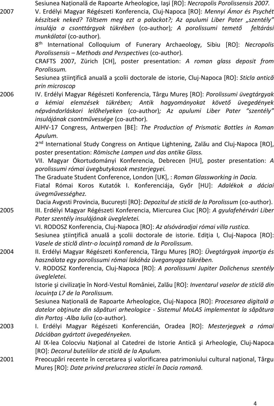 8 th International Colloquium of Funerary Archaeology, Sibiu [RO]: Necropolis Porolissensis Methods and Perspectives (co-author).